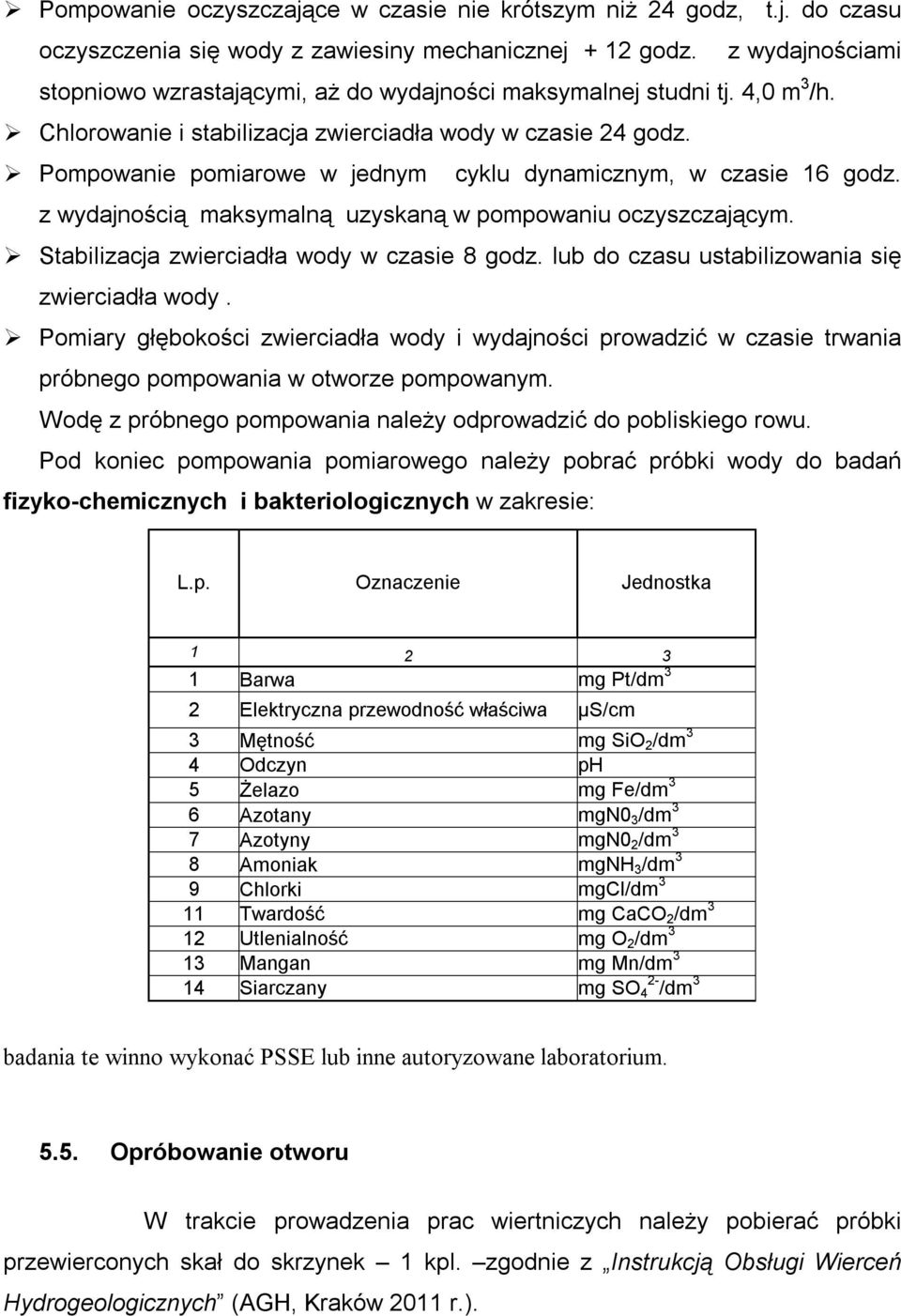 Pompowanie pomiarowe w jednym cyklu dynamicznym, w czasie 16 godz. z wydajnością maksymalną uzyskaną w pompowaniu oczyszczającym. Stabilizacja zwierciadła wody w czasie 8 godz.