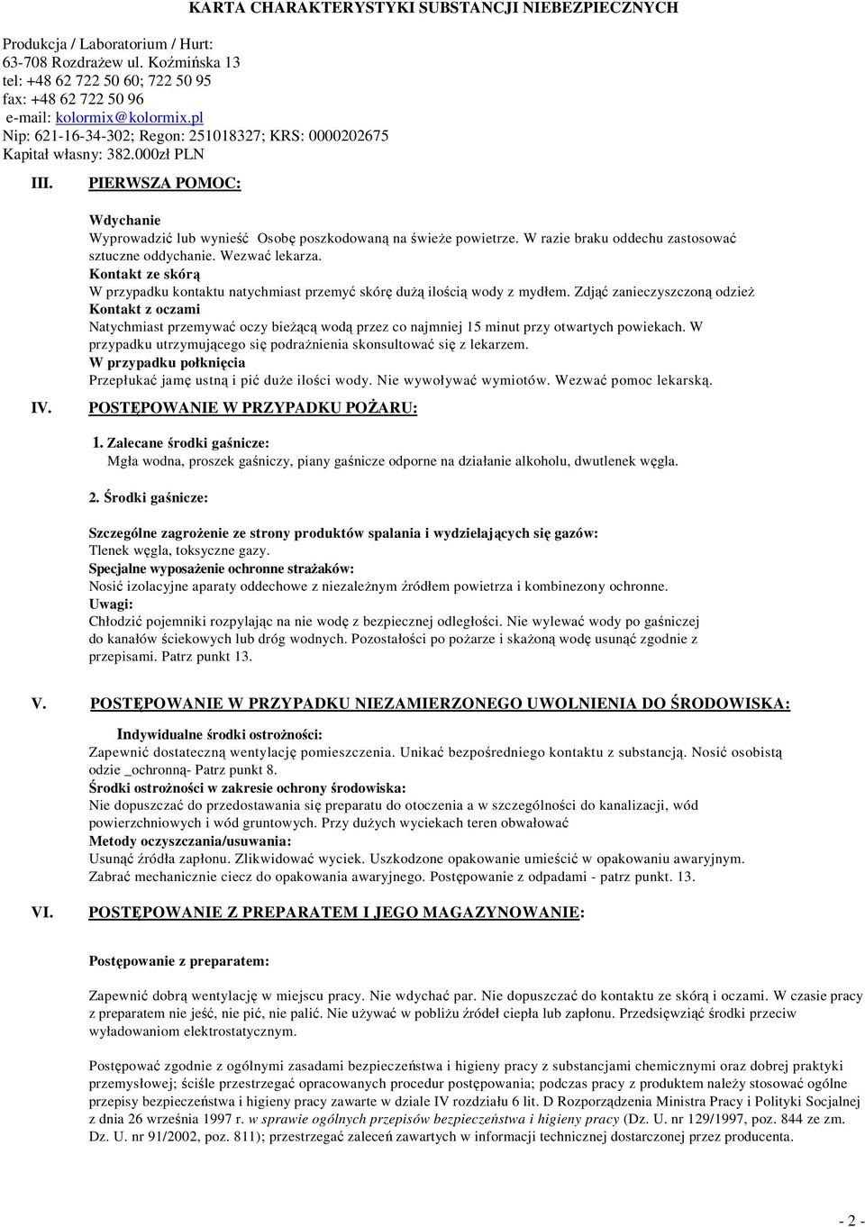 Zdjąć zanieczyszczoną odzież Kontakt z oczami Natychmiast przemywać oczy bieżącą wodą przez co najmniej 15 minut przy otwartych powiekach.