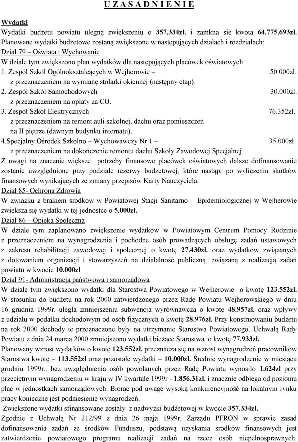 Zespół Szkół Ogólnokształcących w Wejherowie 50.000zł. z przeznaczeniem na wymianę stolarki okiennej (następny etap). 2. Zespół Szkół Samochodowych 30.000zł. z przeznaczeniem na opłaty za CO. 3. Zespół Szkół Elektrycznych 76.