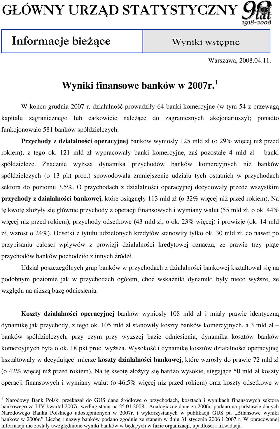 Przychody z działalności operacyjnej banków wyniosły 125 mld zł (o 29% więcej niż przed rokiem), z tego ok. 121 mld zł wypracowały banki komercyjne, zaś pozostałe 4 mld zł banki spółdzielcze.