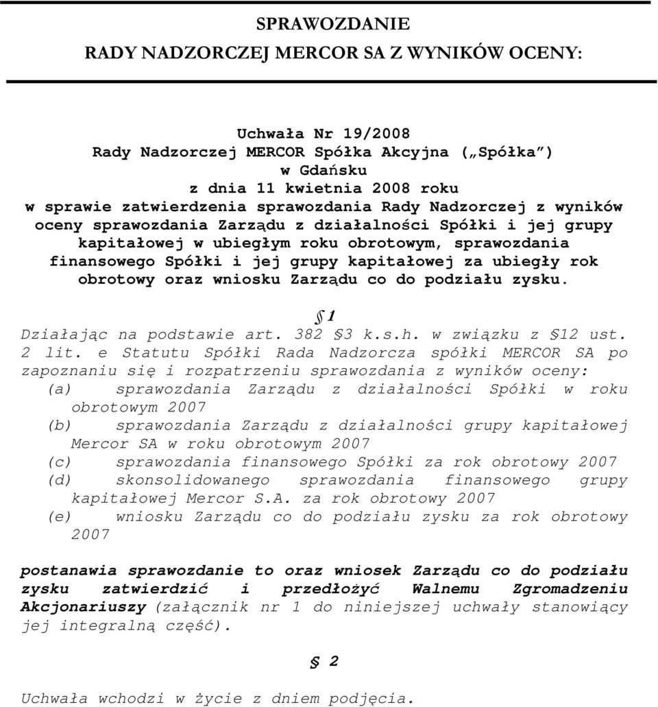 obrotowy oraz wniosku Zarządu co do podziału zysku. 1 Działając na podstawie art. 382 3 k.s.h. w związku z 12 ust. 2 lit.