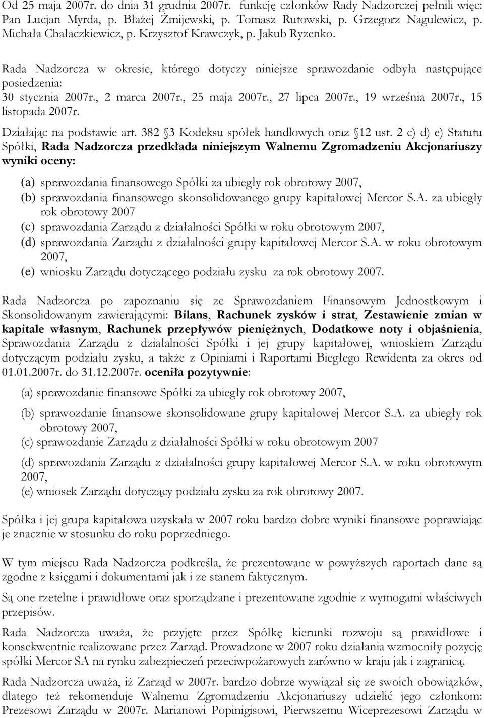, 25 maja 2007r., 27 lipca 2007r., 19 września 2007r., 15 listopada 2007r. Działając na podstawie art. 382 3 Kodeksu spółek handlowych oraz 12 ust.