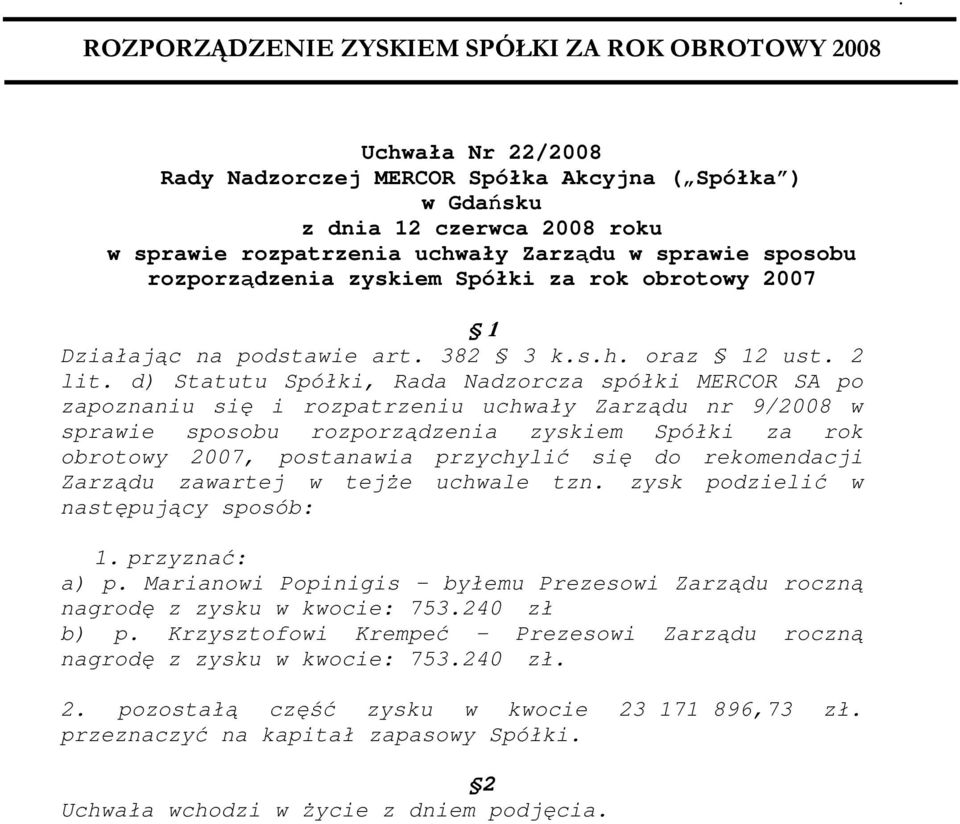 d) Statutu Spółki, Rada Nadzorcza spółki MERCOR SA po zapoznaniu się i rozpatrzeniu uchwały Zarządu nr 9/2008 w sprawie sposobu rozporządzenia zyskiem Spółki za rok obrotowy 2007, postanawia