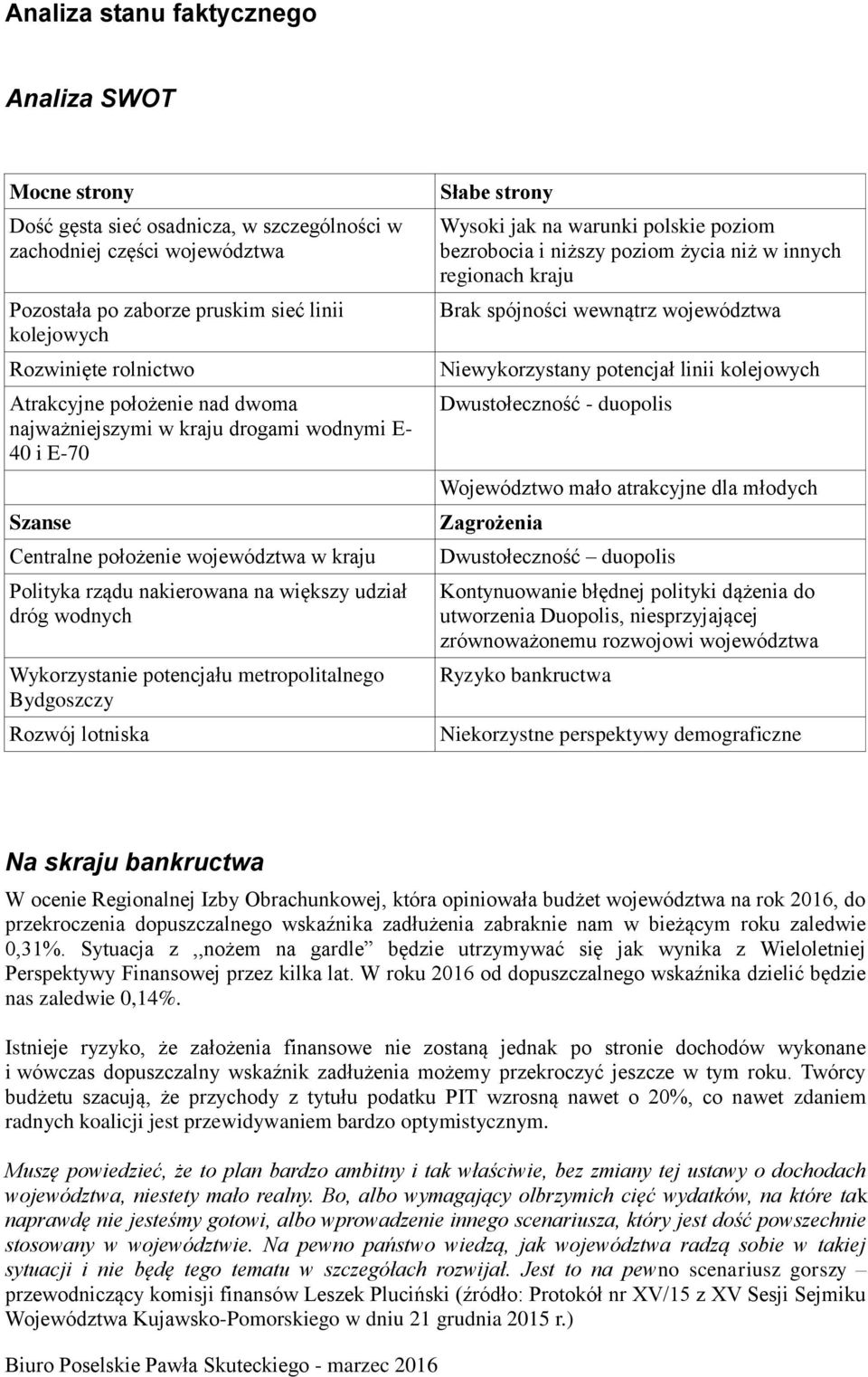 Wykorzystanie potencjału metropolitalnego Bydgoszczy Rozwój lotniska Słabe strony Wysoki jak na warunki polskie poziom bezrobocia i niższy poziom życia niż w innych regionach kraju Brak spójności