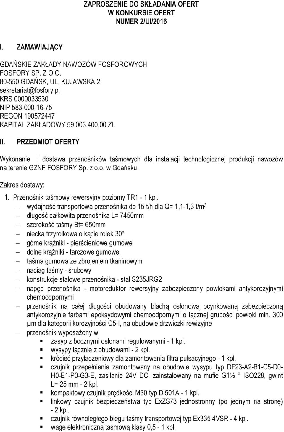 PRZEDMIOT OFERTY Wykonanie i dostawa przenośników taśmowych dla instalacji technologicznej produkcji nawozów na terenie GZNF FOSFORY Sp. z o.o. w Gdańsku. Zakres dostawy: 1.
