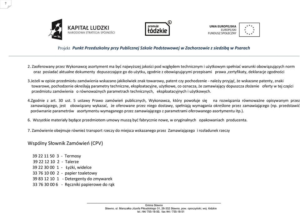 Jeżeli w opisie przedmiotu zamówienia wskazano jakikolwiek znak towarowy, patent czy pochodzenie - należy przyjąć, że wskazane patenty, znaki towarowe, pochodzenie określają parametry techniczne,