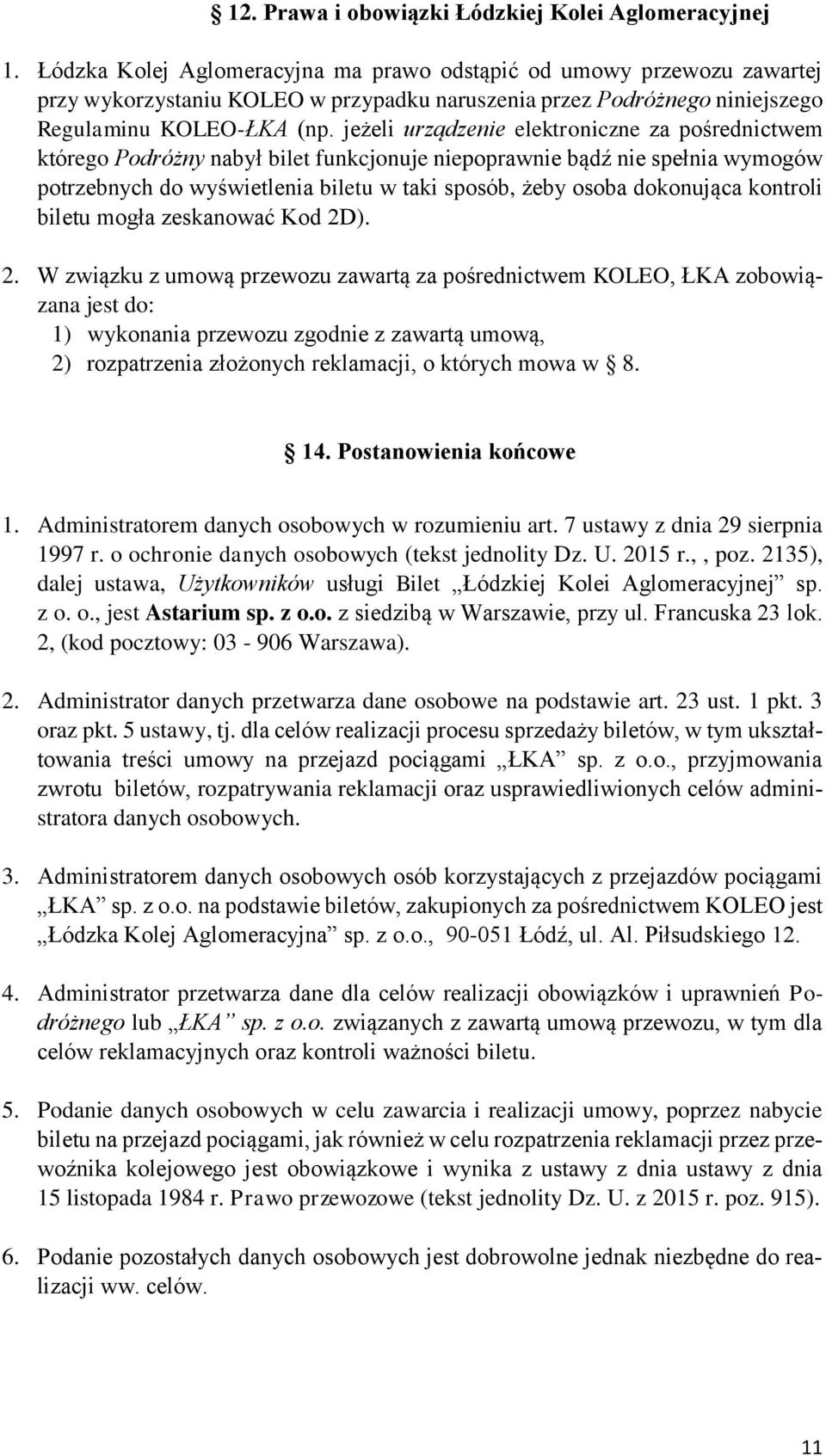 jeżeli urządzenie elektroniczne za pośrednictwem którego Podróżny nabył bilet funkcjonuje niepoprawnie bądź nie spełnia wymogów potrzebnych do wyświetlenia biletu w taki sposób, żeby osoba dokonująca