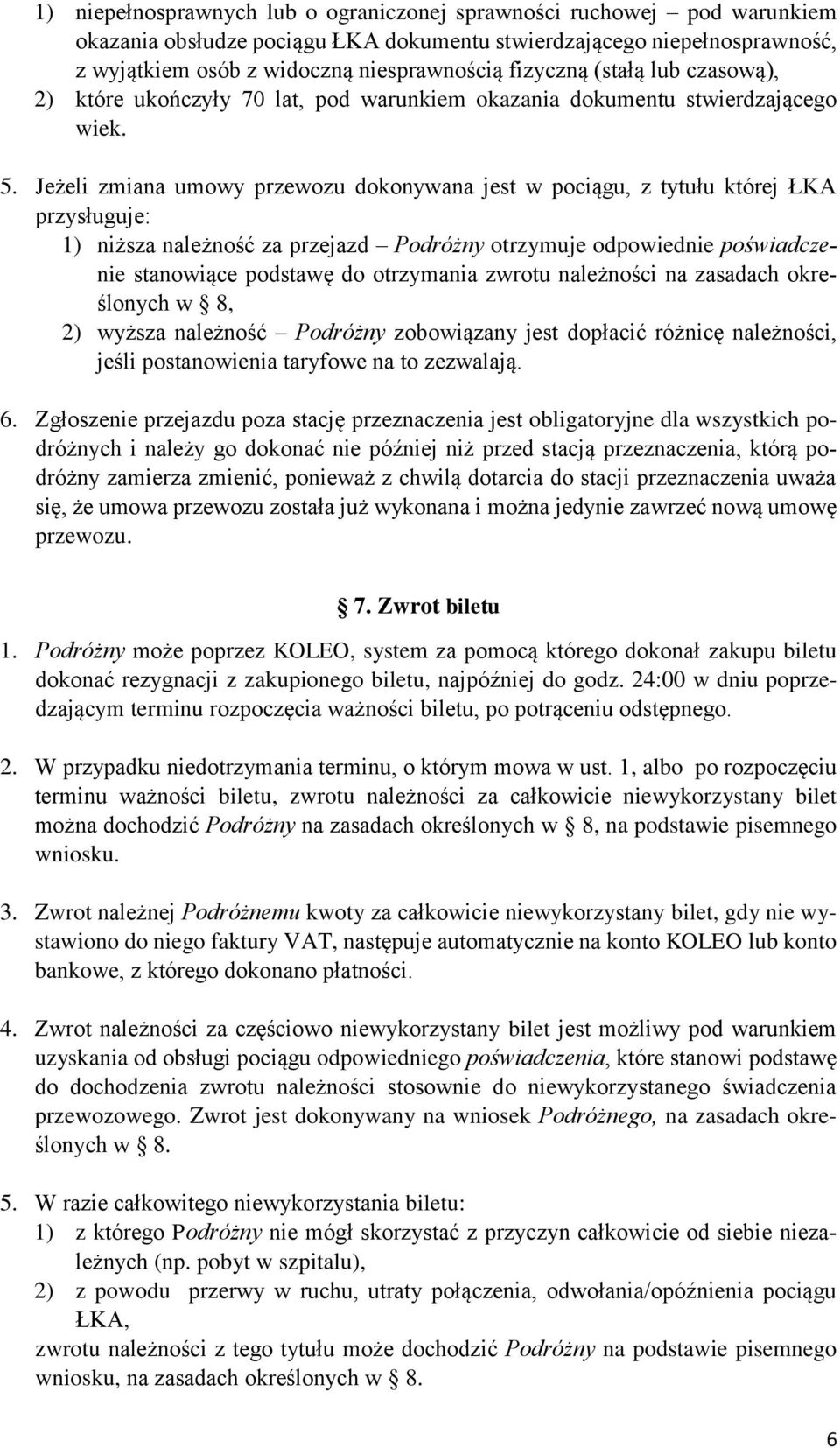Jeżeli zmiana umowy przewozu dokonywana jest w pociągu, z tytułu której ŁKA przysługuje: 1) niższa należność za przejazd Podróżny otrzymuje odpowiednie poświadczenie stanowiące podstawę do otrzymania