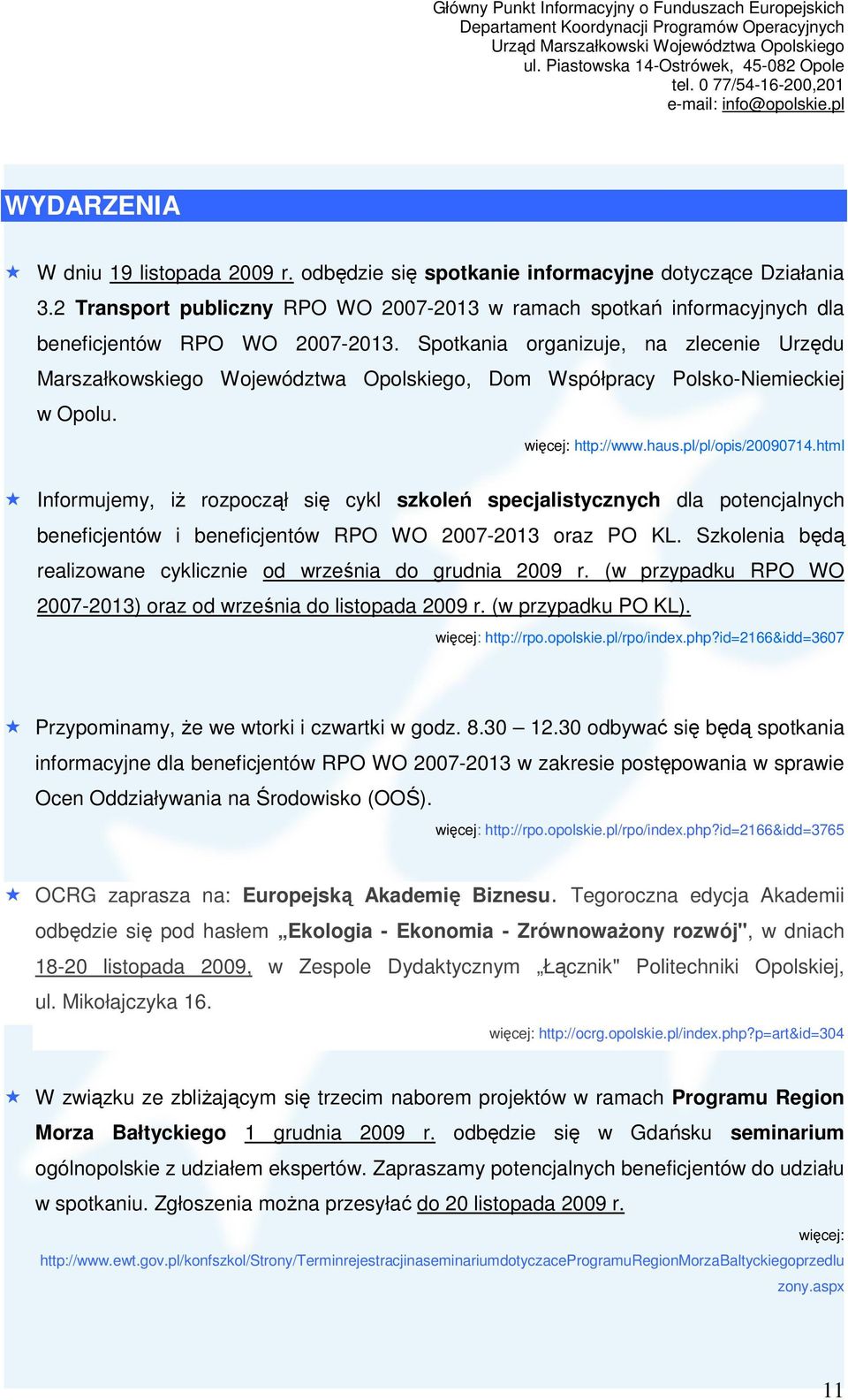 Spotkania organizuje, na zlecenie Urzędu Marszałkowskiego Województwa Opolskiego, Dom Współpracy Polsko-Niemieckiej w Opolu. http://www.haus.pl/pl/opis/20090714.