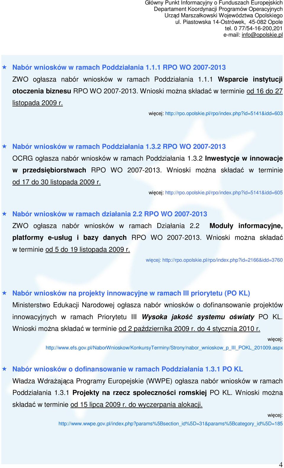 3.2 Inwestycje w innowacje w przedsiębiorstwach RPO WO 2007-2013. Wnioski moŝna składać w terminie od 17 do 30 listopada 2009 r. http://rpo.opolskie.pl/rpo/index.php?