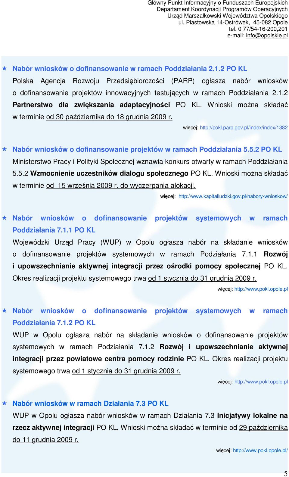 2 Partnerstwo dla zwiększania adaptacyjności PO KL. Wnioski moŝna składać w terminie od 30 października do 18 grudnia 2009 r. http://pokl.parp.gov.