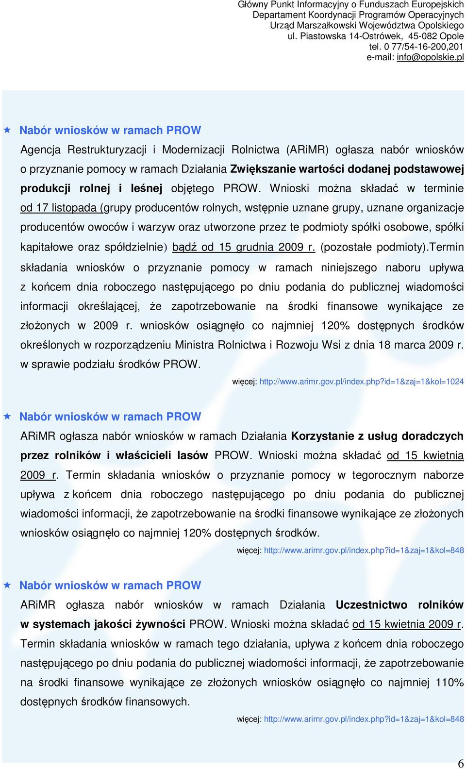 Wnioski moŝna składać w terminie od 17 listopada (grupy producentów rolnych, wstępnie uznane grupy, uznane organizacje producentów owoców i warzyw oraz utworzone przez te podmioty spółki osobowe,