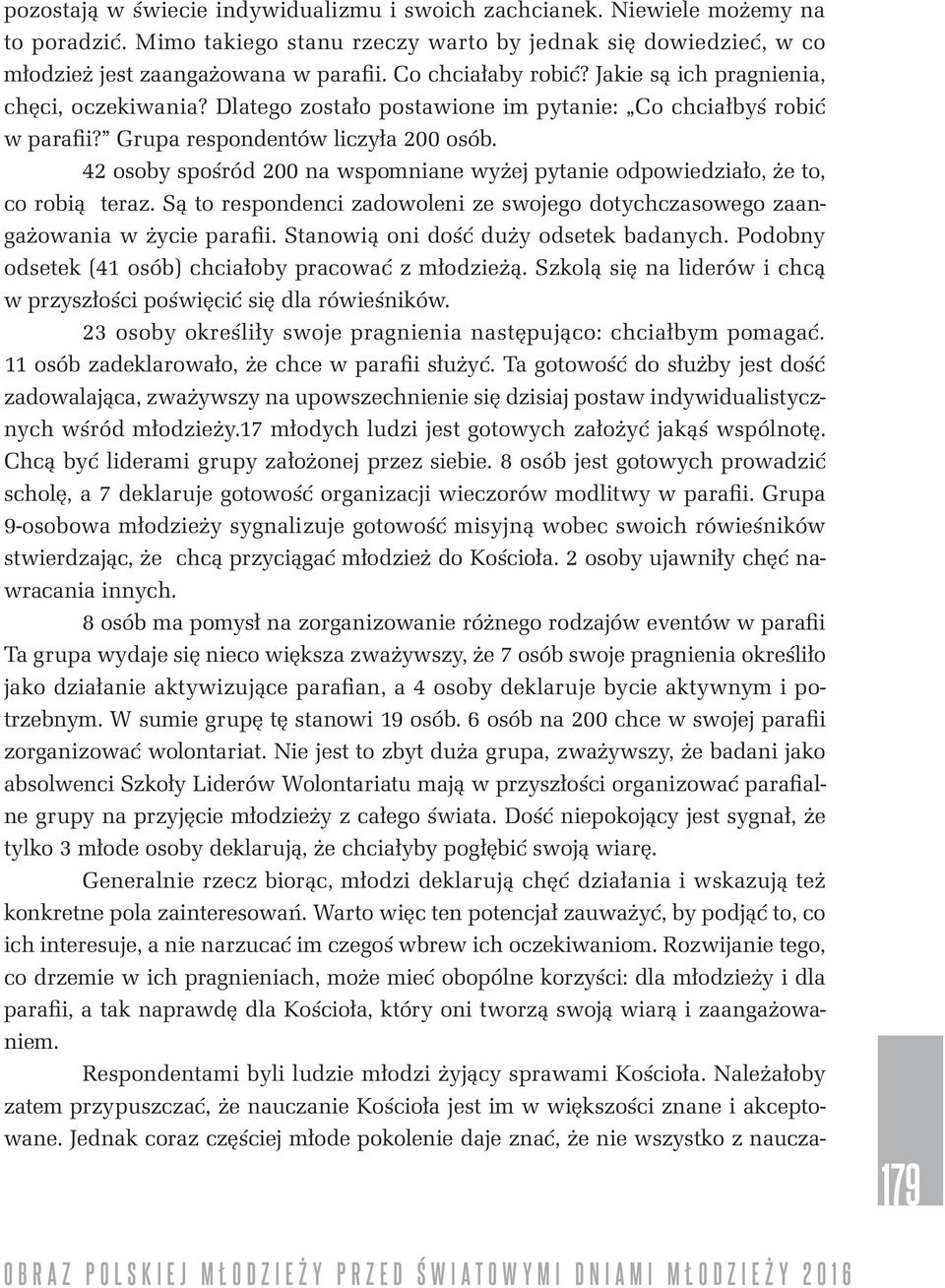 42 osoby spośród 200 na wspomniane wyżej pytanie odpowiedziało, że to, co robią teraz. Są to respondenci zadowoleni ze swojego dotychczasowego zaangażowania w życie parafii.