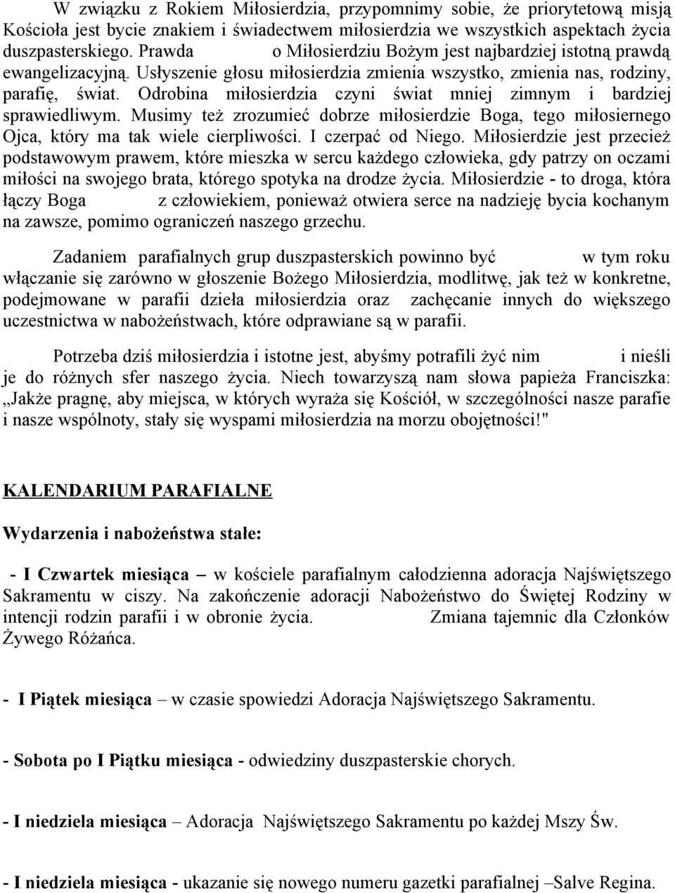 Odrobina miłosierdzia czyni świat mniej zimnym i bardziej sprawiedliwym. Musimy też zrozumieć dobrze miłosierdzie Boga, tego miłosiernego Ojca, który ma tak wiele cierpliwości. I czerpać od Niego.