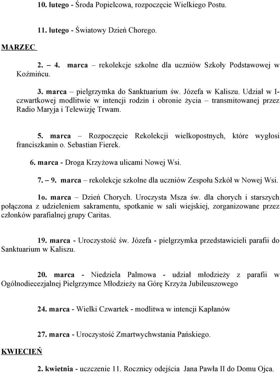 marca Rozpoczęcie Rekolekcji wielkopostnych, które wygłosi franciszkanin o. Sebastian Fierek. 6. marca - Droga Krzyżowa ulicami Nowej Wsi. 7. 9.