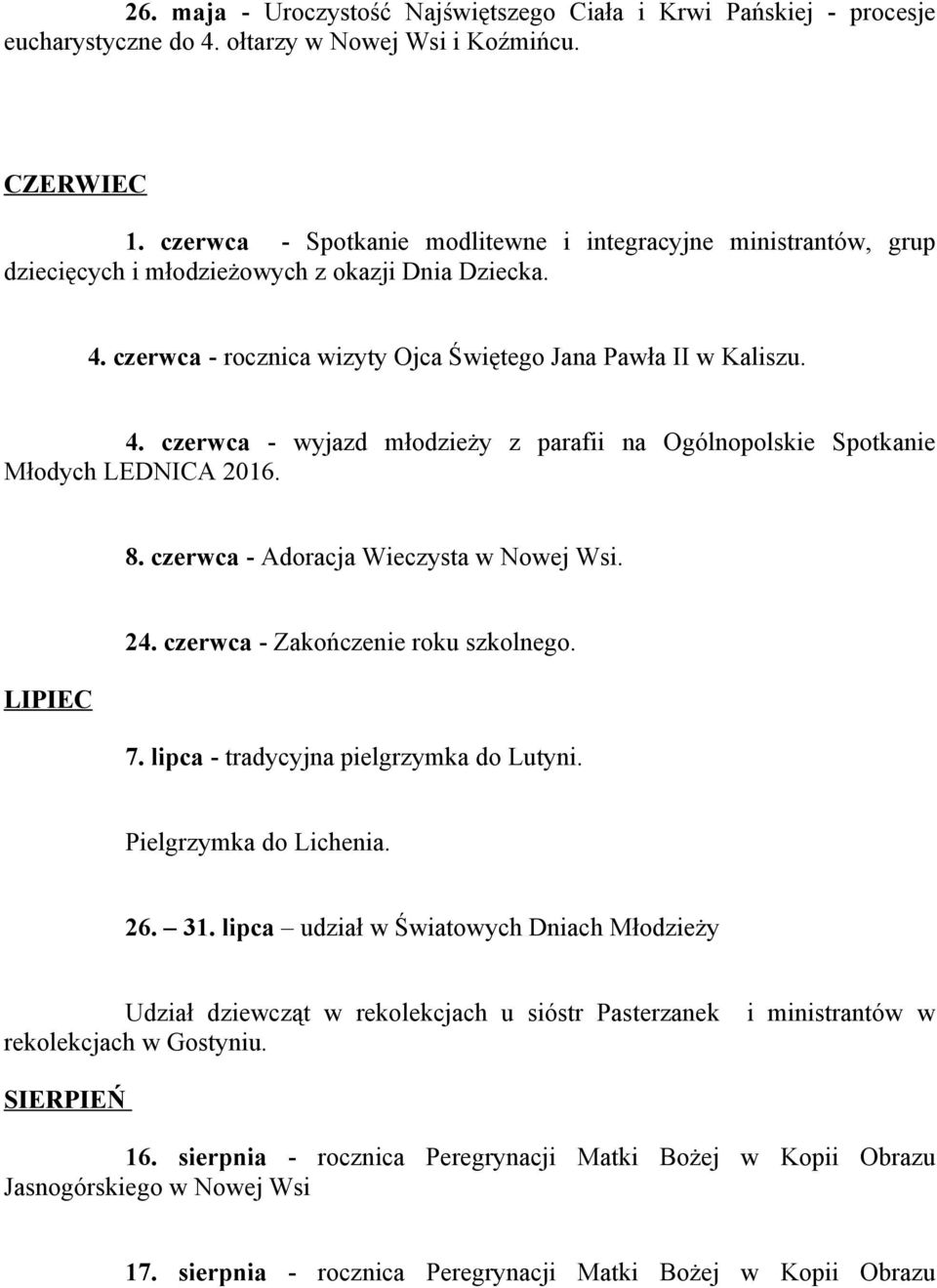 czerwca - rocznica wizyty Ojca Świętego Jana Pawła II w Kaliszu. 4. czerwca - wyjazd młodzieży z parafii na Ogólnopolskie Spotkanie Młodych LEDNICA 2016. 8. czerwca - Adoracja Wieczysta w Nowej Wsi.