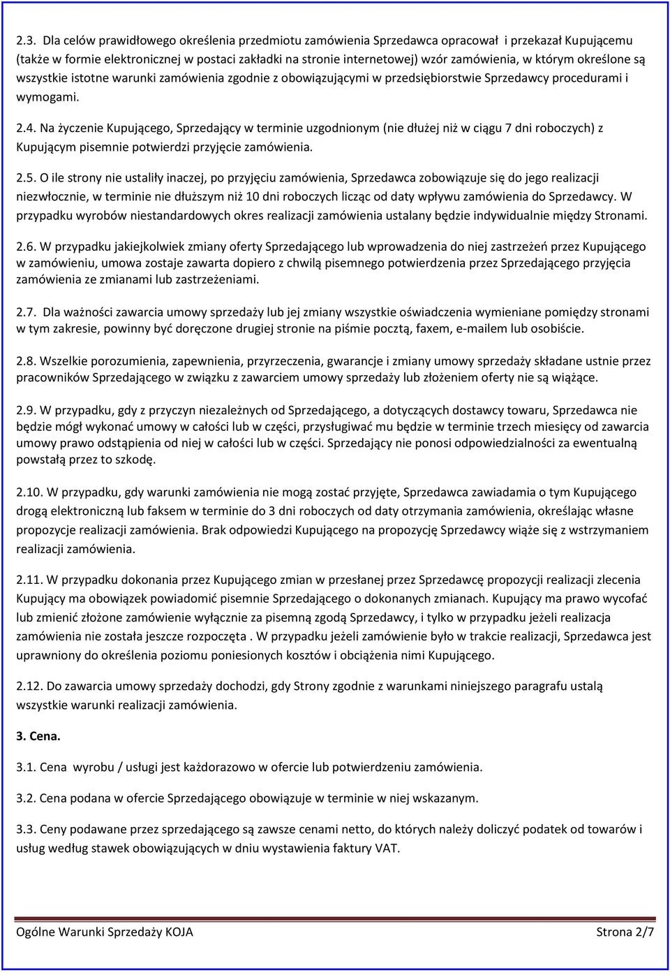 Na życzenie Kupującego, Sprzedający w terminie uzgodnionym (nie dłużej niż w ciągu 7 dni roboczych) z Kupującym pisemnie potwierdzi przyjęcie zamówienia. 2.5.
