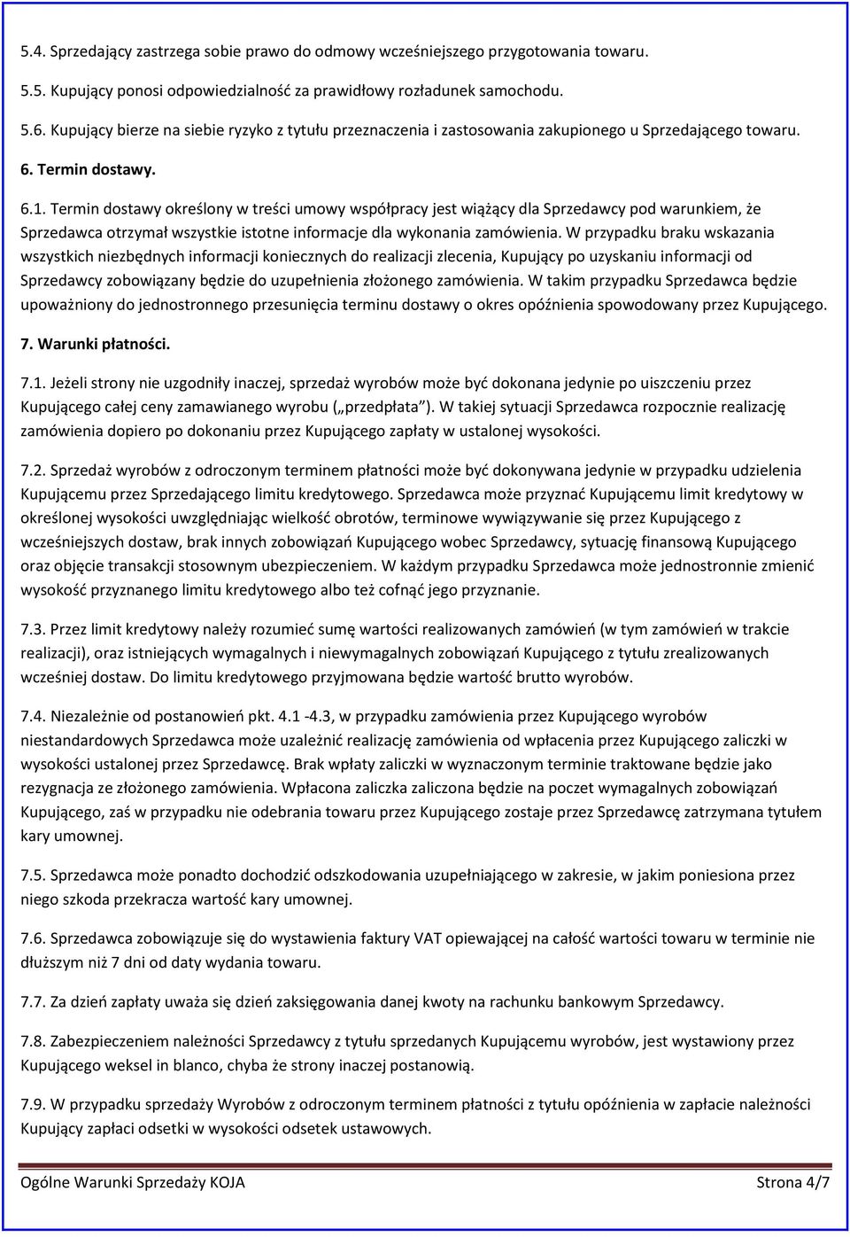 Termin dostawy określony w treści umowy współpracy jest wiążący dla Sprzedawcy pod warunkiem, że Sprzedawca otrzymał wszystkie istotne informacje dla wykonania zamówienia.