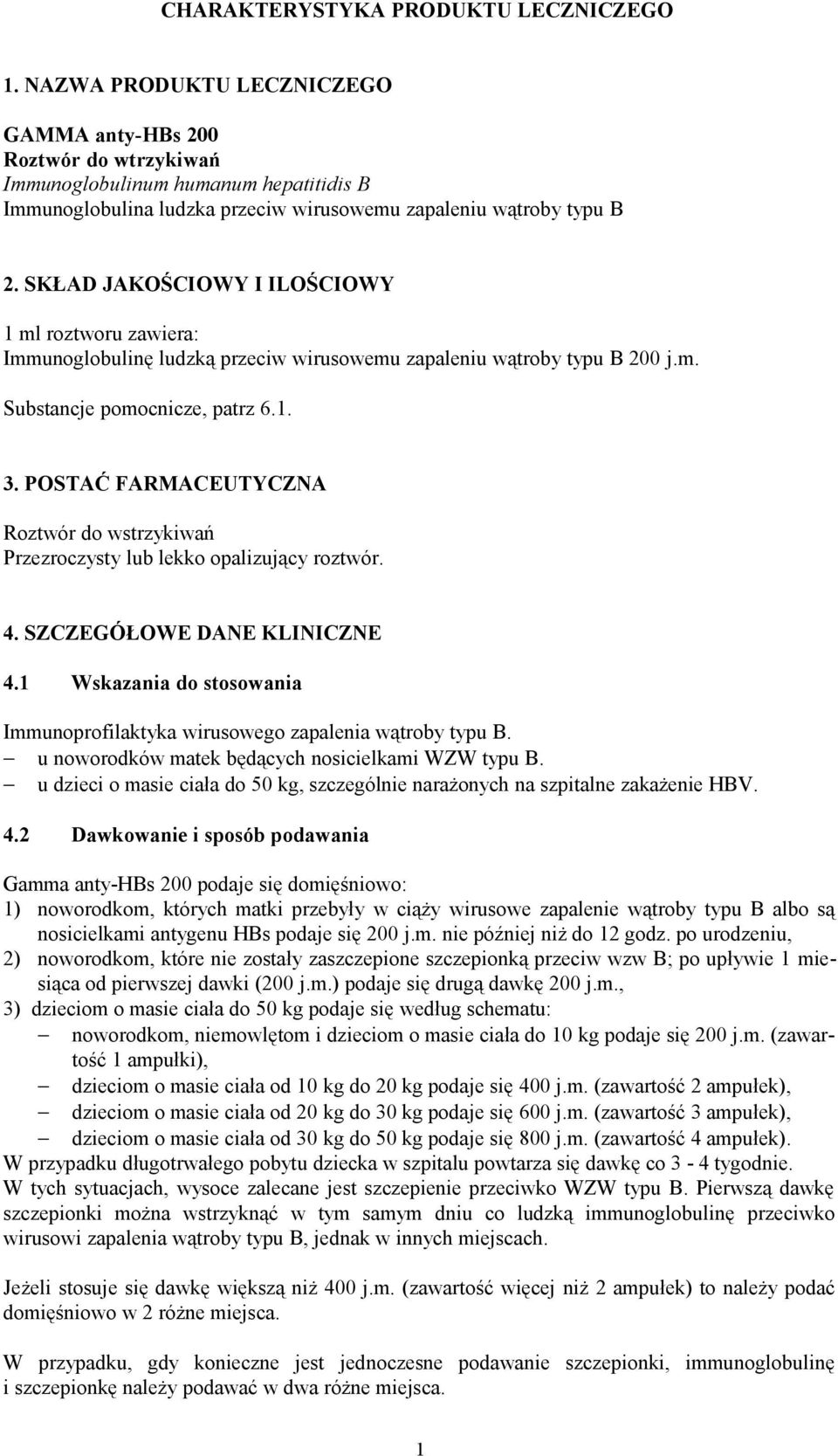 SKŁAD JAKOŚCIOWY I ILOŚCIOWY 1 ml roztworu zawiera: Immunoglobulinę ludzką przeciw wirusowemu zapaleniu wątroby typu B 200 j.m. Substancje pomocnicze, patrz 6.1. 3.