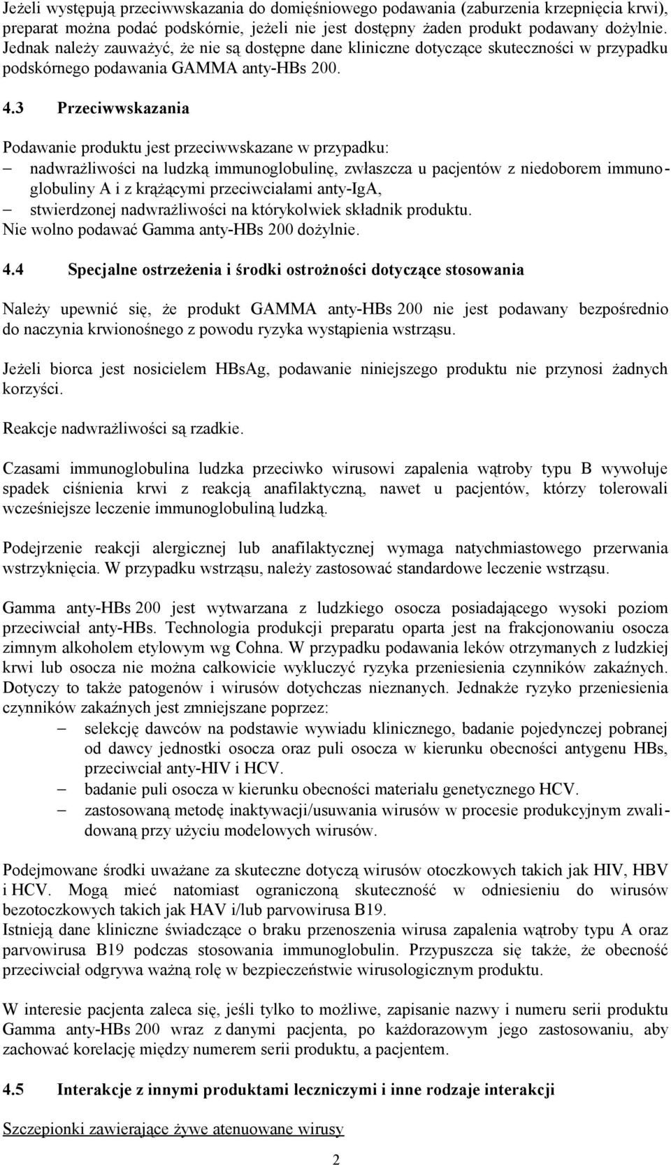 3 Przeciwwskazania Podawanie produktu jest przeciwwskazane w przypadku: nadwrażliwości na ludzką immunoglobulinę, zwłaszcza u pacjentów z niedoborem immunoglobuliny A i z krążącymi przeciwciałami