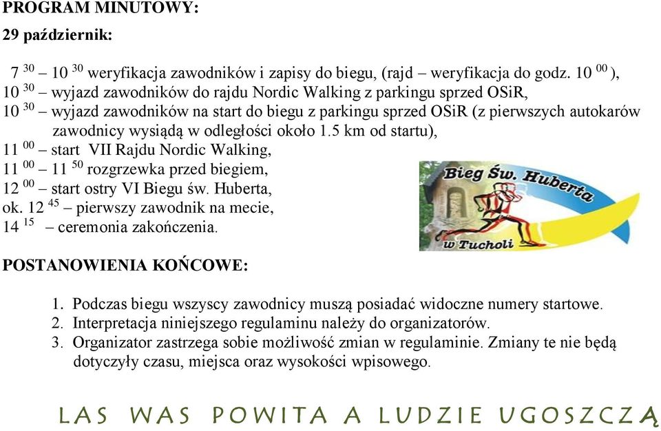 odległości około 1.5 km od startu), 11 00 start VII Rajdu Nordic Walking, 11 00 11 50 rozgrzewka przed biegiem, 12 00 start ostry VI Biegu św. Huberta, ok.