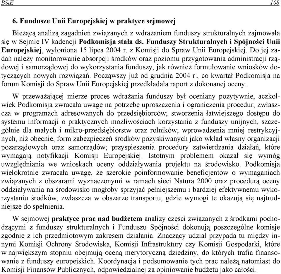 Do jej zadań należy monitorowanie absorpcji środków oraz poziomu przygotowania administracji rządowej i samorządowej do wykorzystania funduszy, jak również formułowanie wniosków dotyczących nowych
