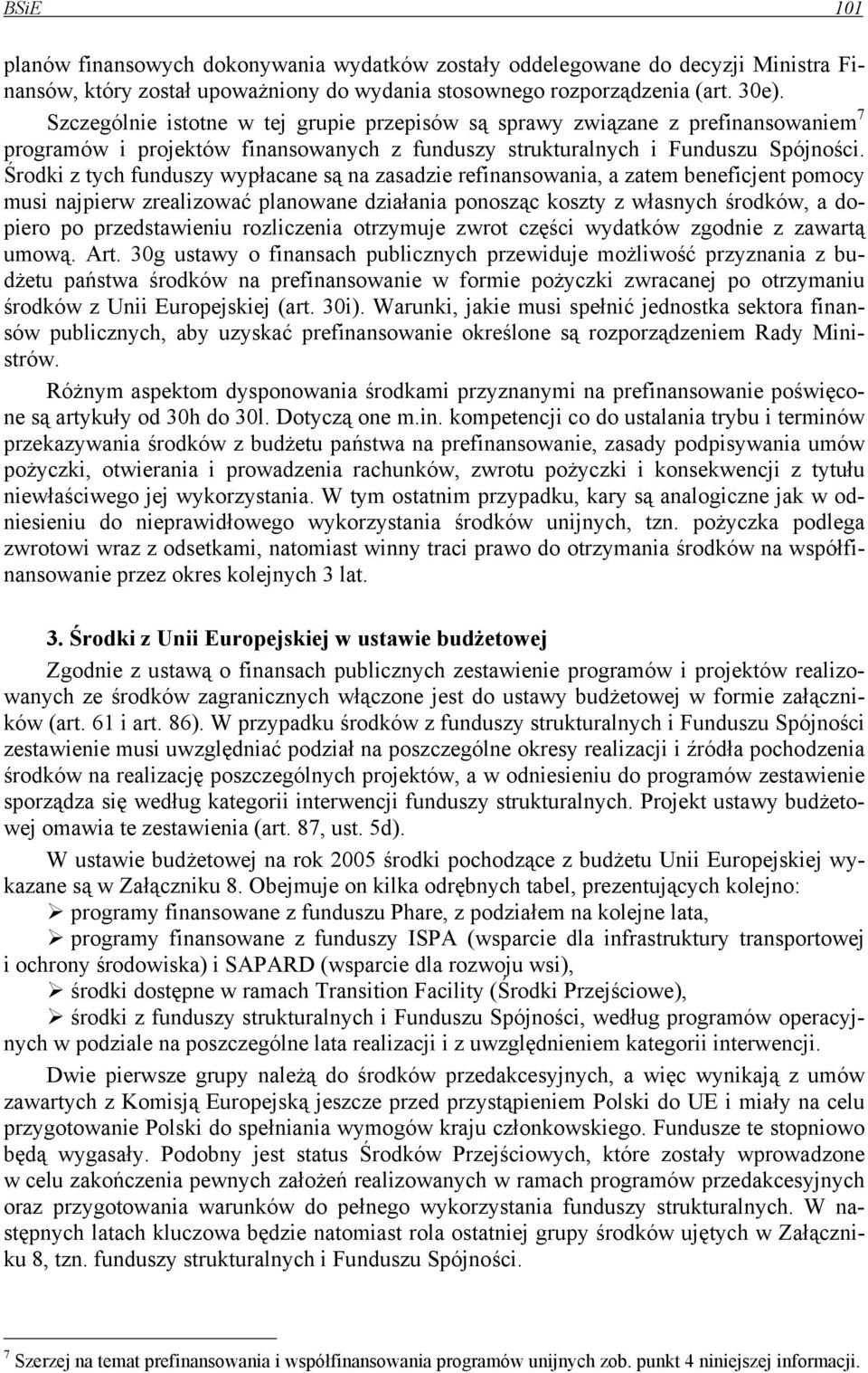 Środki z tych funduszy wypłacane są na zasadzie refinansowania, a zatem beneficjent pomocy musi najpierw zrealizować planowane działania ponosząc koszty z własnych środków, a dopiero po