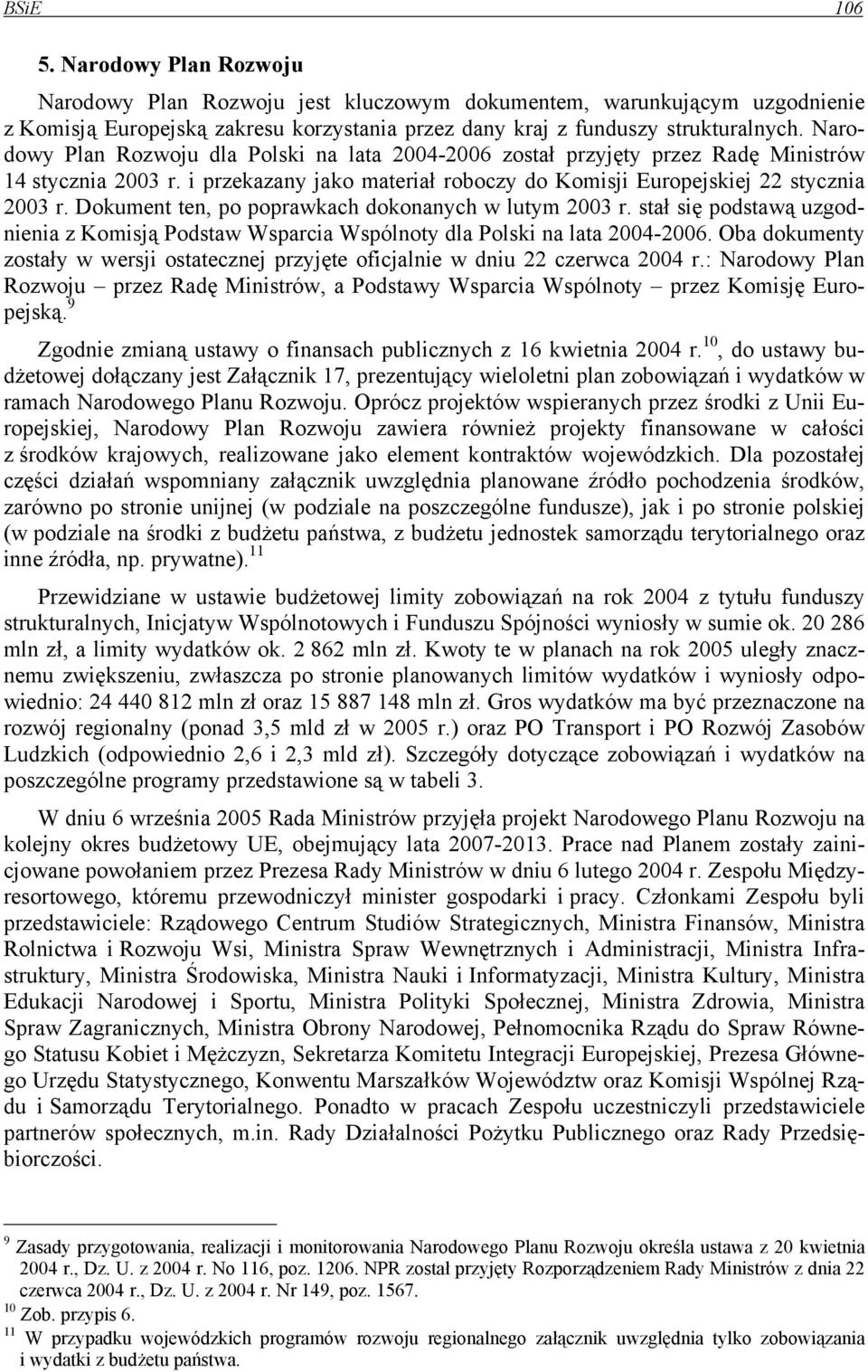 Dokument ten, po poprawkach dokonanych w lutym 2003 r. stał się podstawą uzgodnienia z Komisją Podstaw Wsparcia Wspólnoty dla Polski na lata 2004-2006.