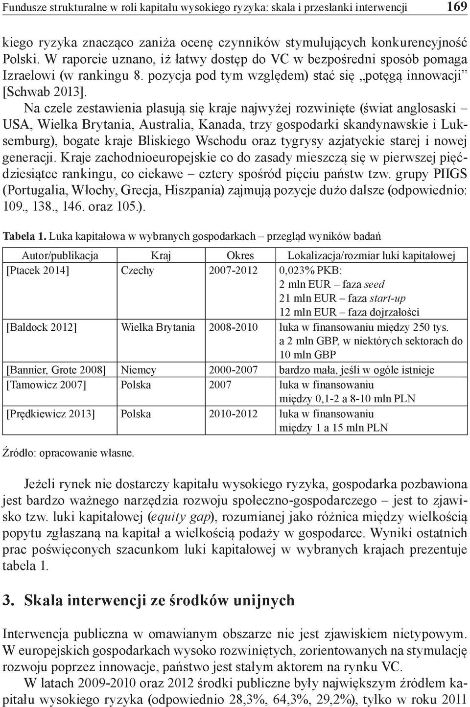 Na czele zestawienia plasują się kraje najwyżej rozwinięte (świat anglosaski USA, Wielka Brytania, Australia, Kanada, trzy gospodarki skandynawskie i Luksemburg), bogate kraje Bliskiego Wschodu oraz