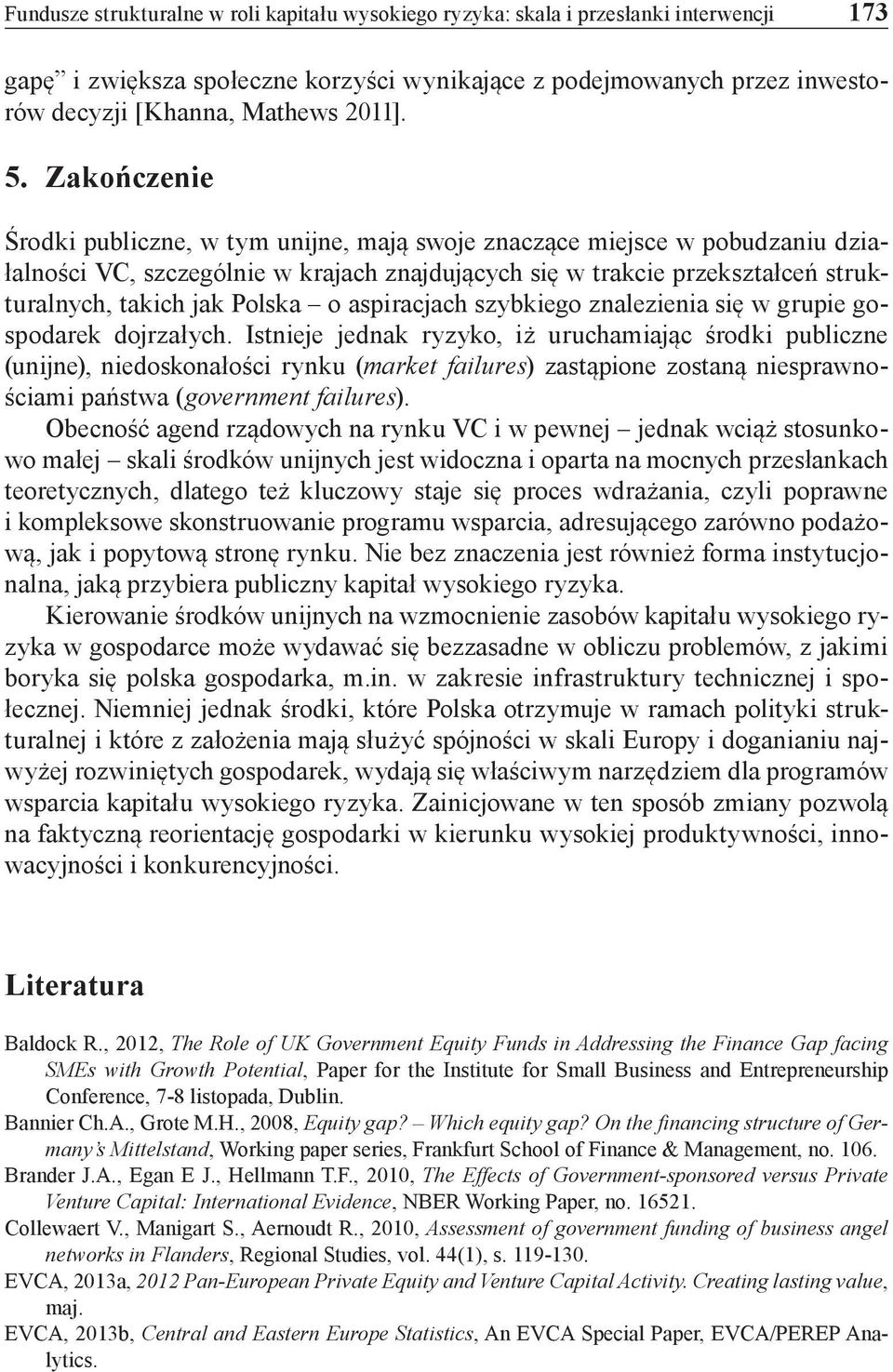 Zakończenie Środki publiczne, w tym unijne, mają swoje znaczące miejsce w pobudzaniu działalności VC, szczególnie w krajach znajdujących się w trakcie przekształceń strukturalnych, takich jak Polska