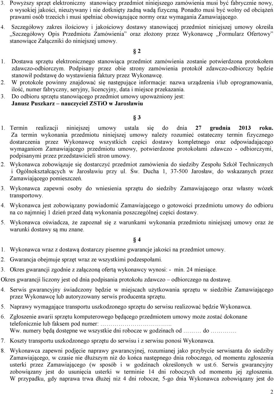 Szczegółowy zakres ilościowy i jakościowy dostawy stanowiącej przedmiot niniejszej umowy określa Szczegółowy Opis Przedmiotu Zamówienia oraz złożony przez Wykonawcę Formularz Ofertowy stanowiące