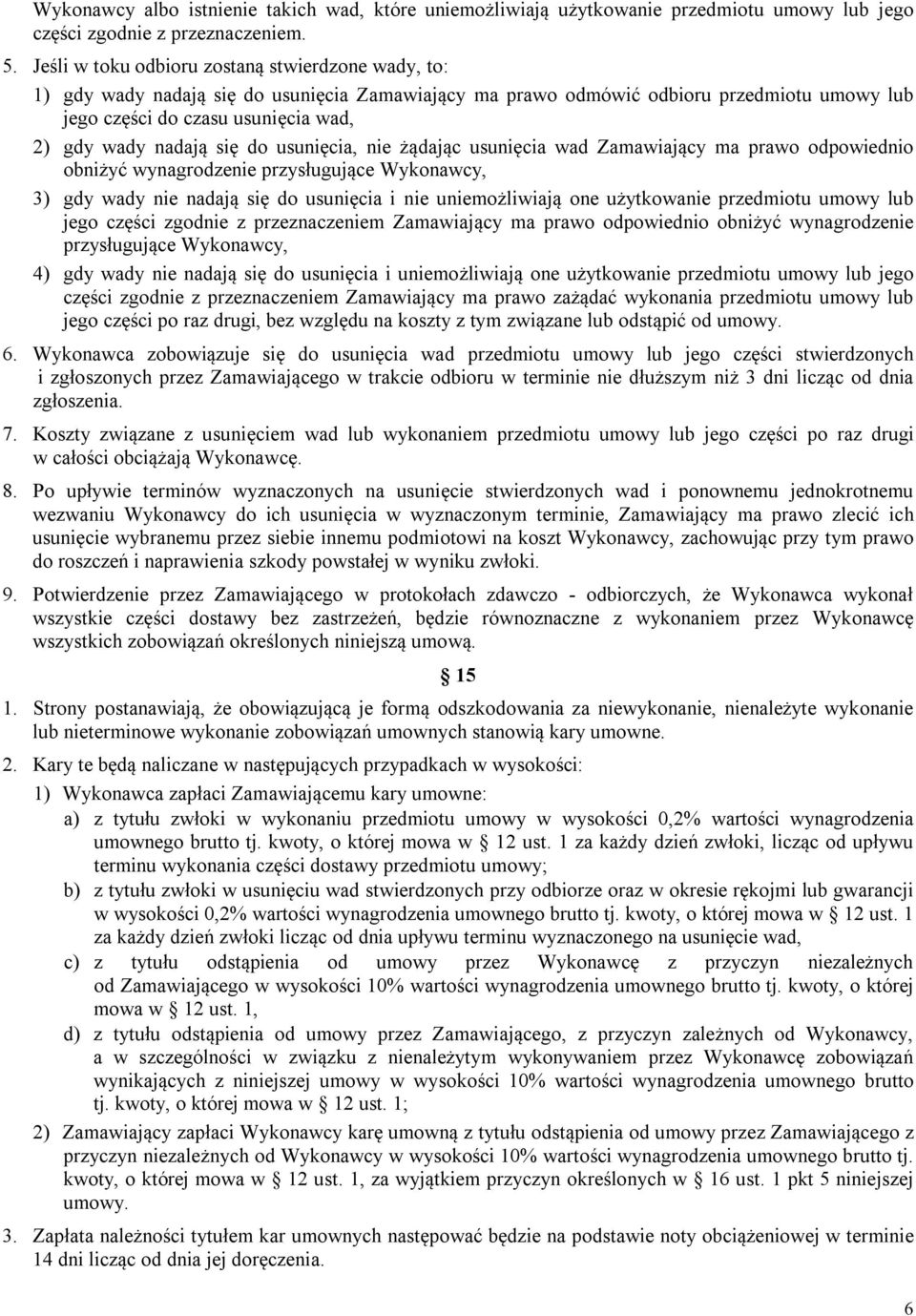 się do usunięcia, nie żądając usunięcia wad Zamawiający ma prawo odpowiednio obniżyć wynagrodzenie przysługujące Wykonawcy, 3) gdy wady nie nadają się do usunięcia i nie uniemożliwiają one