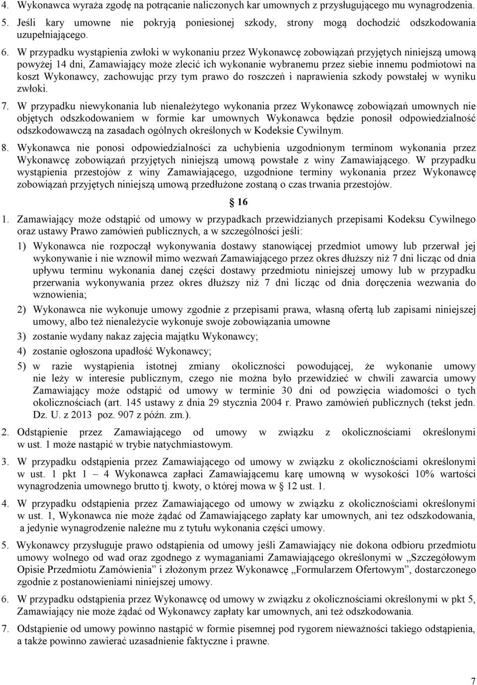 W przypadku wystąpienia zwłoki w wykonaniu przez Wykonawcę zobowiązań przyjętych niniejszą umową powyżej 14 dni, Zamawiający może zlecić ich wykonanie wybranemu przez siebie innemu podmiotowi na