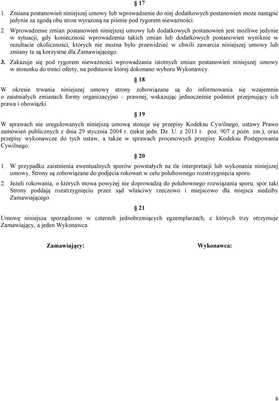 rezultacie okoliczności, których nie można było przewidzieć w chwili zawarcia niniejszej umowy lub zmiany te są korzystne dla Zamawiającego. 3.
