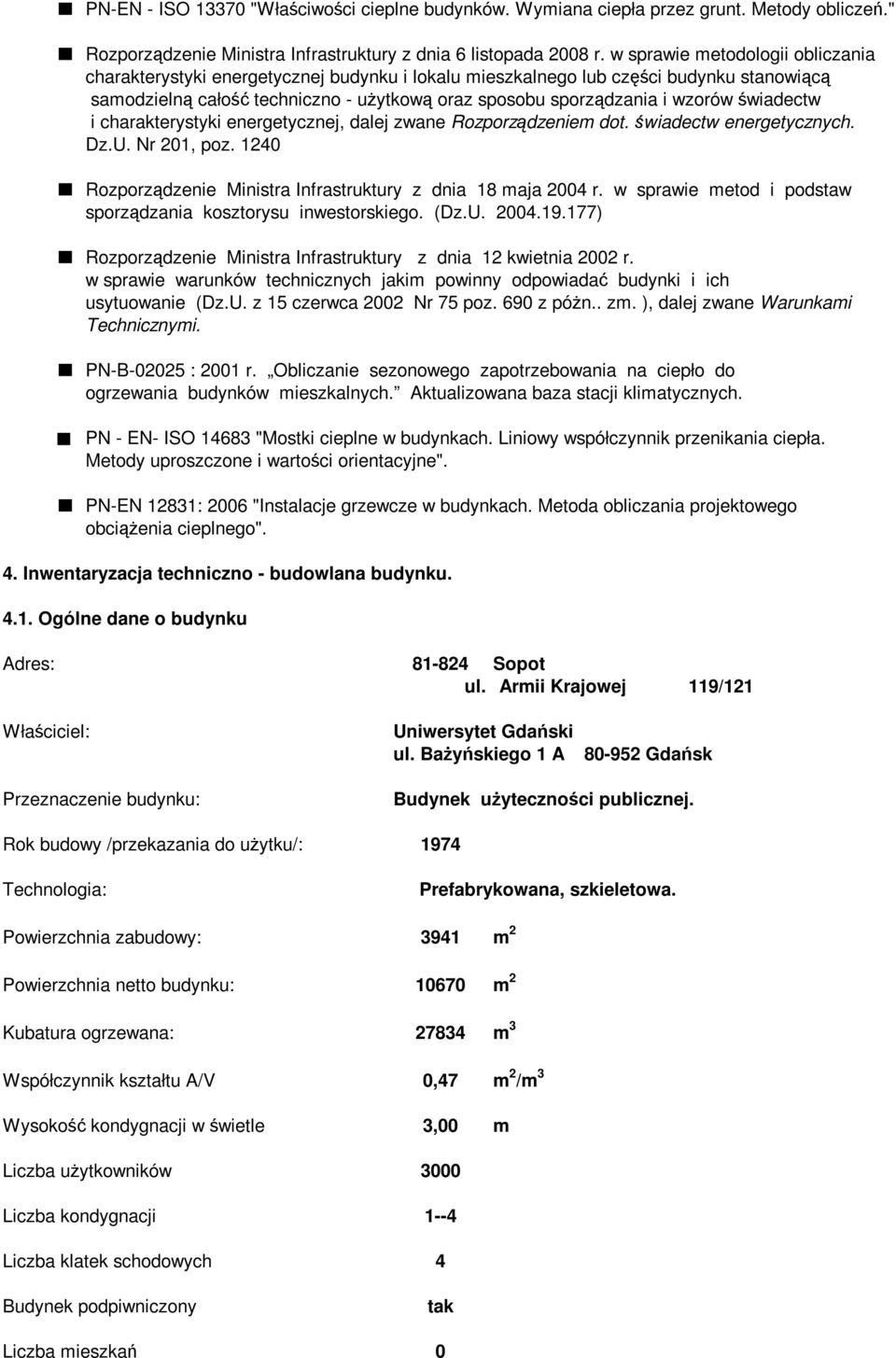 świadectw i charakterystyki energetycznej, dalej zwane Rozporządzeniem dot. świadectw energetycznych. Dz.U. Nr 201, poz. 1240 Rozporządzenie Ministra Infrastruktury z dnia 18 maja 2004 r.