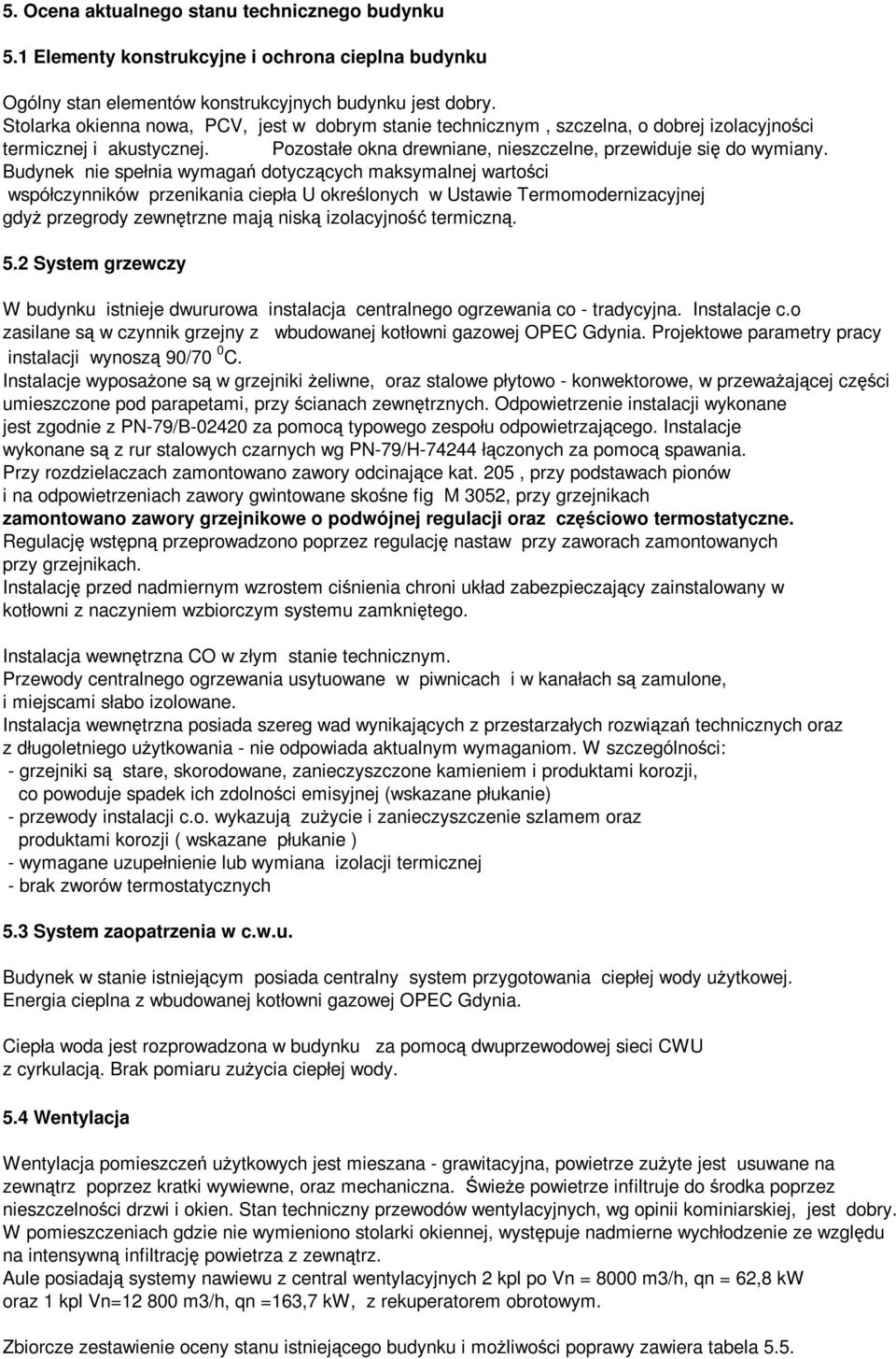 Budynek nie spełnia wymagań dotyczących maksymalnej wartości współczynników przenikania ciepła U określonych w Ustawie Termomodernizacyjnej gdyŝ przegrody zewnętrzne mają niską izolacyjność termiczną.