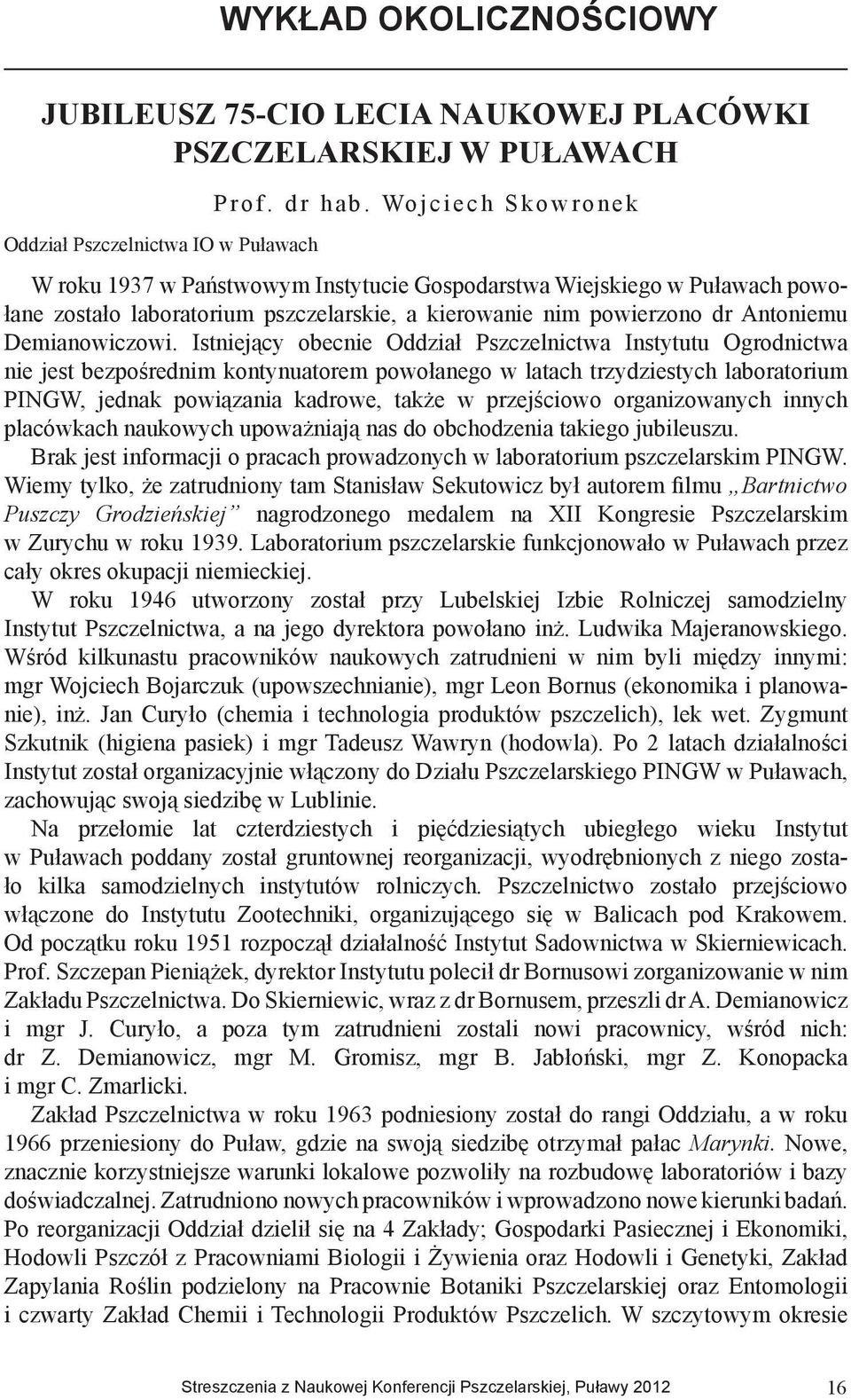 Istniejący obecnie Oddział Pszczelnictwa Instytutu Ogrodnictwa nie jest bezpośrednim kontynuatorem powołanego w latach trzydziestych laboratorium PINGW, jednak powiązania kadrowe, także w przejściowo