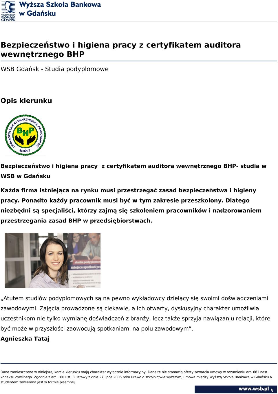 Dlatego niezbędni są specjaliści, którzy zajmą się szkoleniem pracowników i nadzorowaniem przestrzegania zasad BHP w przedsiębiorstwach.