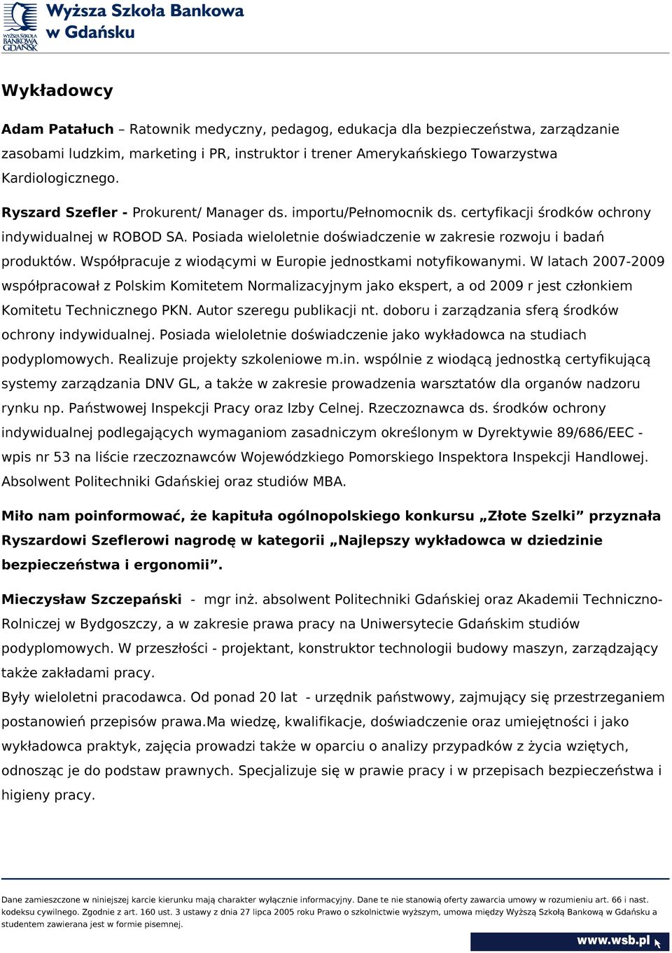 Współpracuje z wiodącymi w Europie jednostkami notyfikowanymi. W latach 2007-2009 współpracował z Polskim Komitetem Normalizacyjnym jako ekspert, a od 2009 r jest członkiem Komitetu Technicznego PKN.