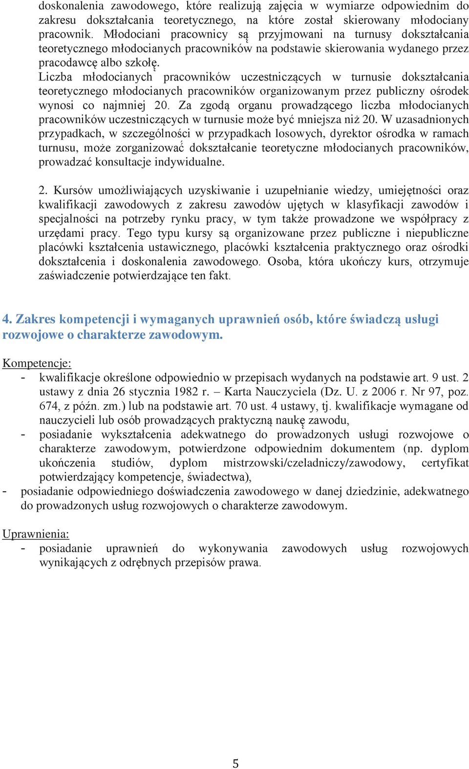 Liczba młodocianych pracowników uczestniczących w turnusie dokształcania teoretycznego młodocianych pracowników organizowanym przez publiczny ośrodek wynosi co najmniej 20.