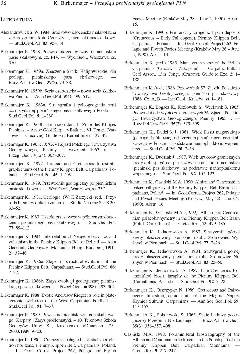 Znaczenie Skałki Haligowieckiej dla geologii pienińskiego pasa skałkowego. Rocz.Pol.Tow.Geol. 39(2): 73 88. Birkenmajer K. 1959b. Seria czertezicka nowa seria skałkowa Pienin. Acta Geol.Pol. 9(4): 499 517.