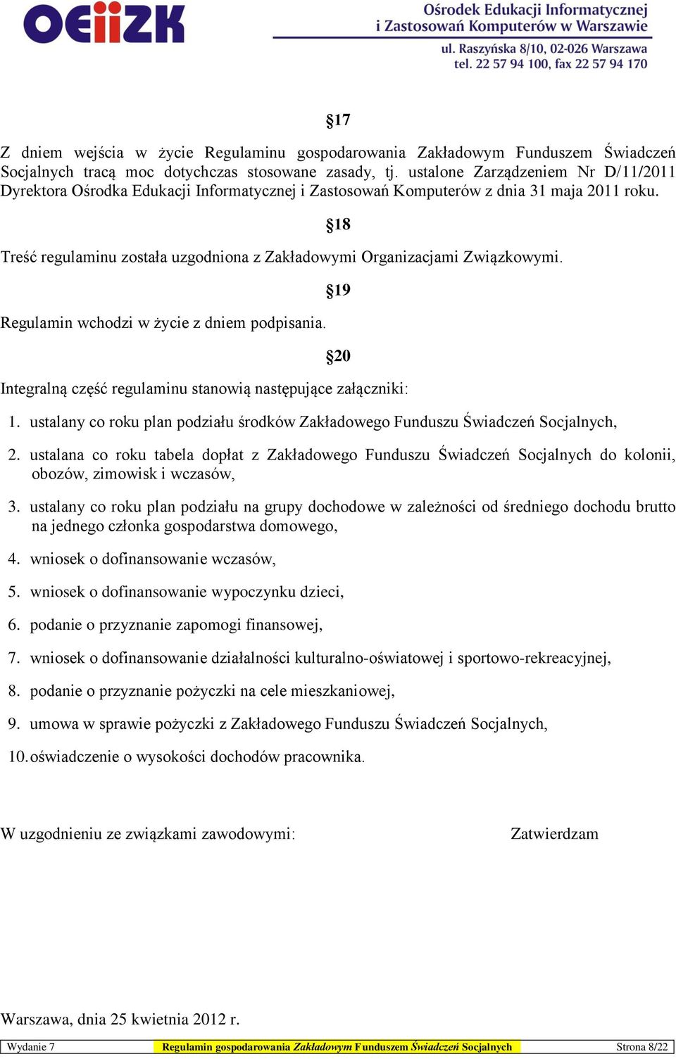 Treść regulaminu została uzgodniona z Zakładowymi Organizacjami Związkowymi. Regulamin wchodzi w życie z dniem podpisania. 18 19 20 Integralną część regulaminu stanowią następujące załączniki: 1.