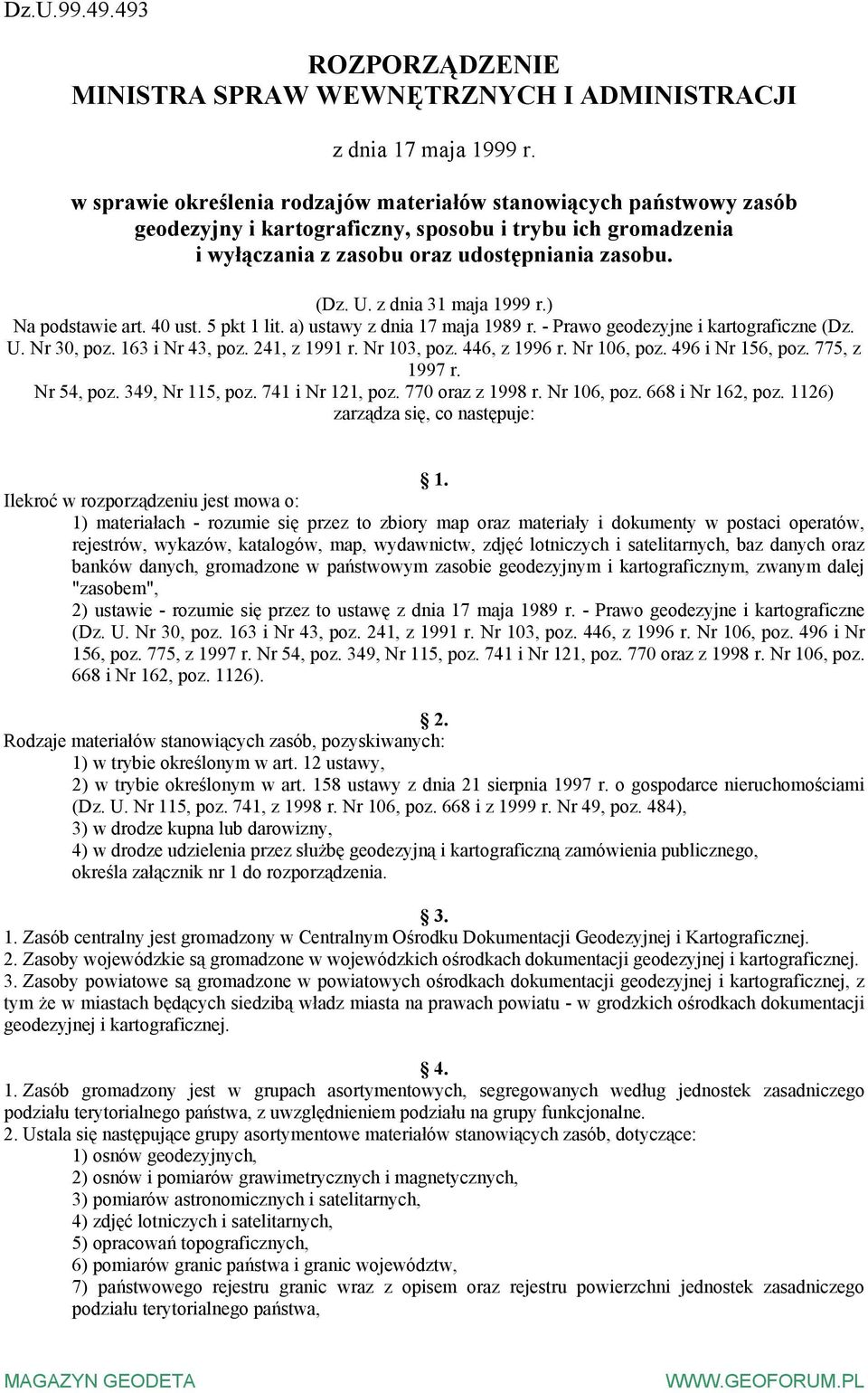 z dnia 31 maja 1999 r.) Na podstawie art. 40 ust. 5 pkt 1 lit. a) ustawy z dnia 17 maja 1989 r. - Prawo geodezyjne i kartograficzne (Dz. U. Nr 30, poz. 163 i Nr 43, poz. 241, z 1991 r. Nr 103, poz.