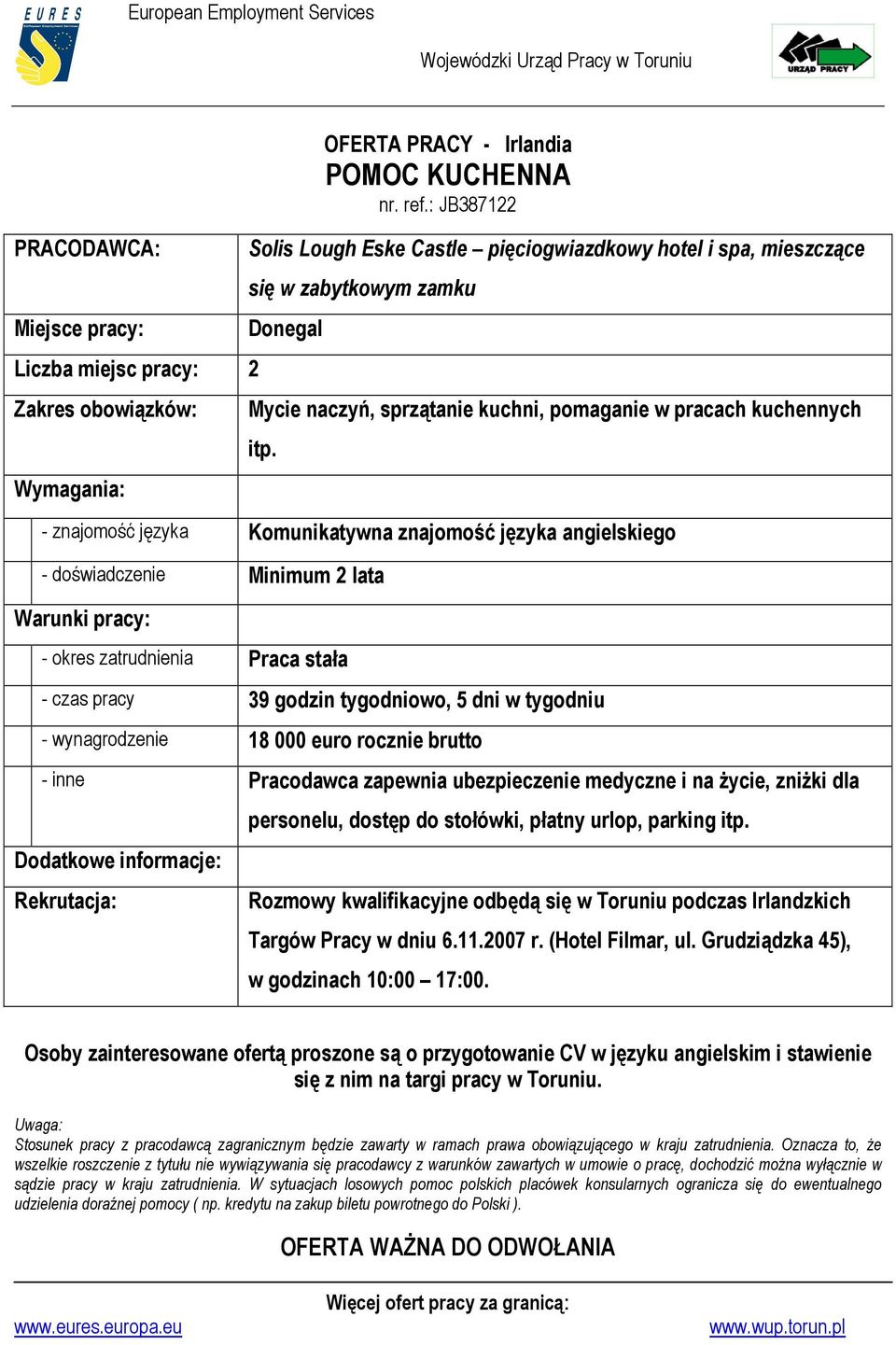 - znajomość języka Komunikatywna znajomość języka angielskiego - doświadczenie Minimum 2 lata - czas pracy 39 godzin tygodniowo, 5 dni w tygodniu - wynagrodzenie 18 000 euro rocznie brutto - inne