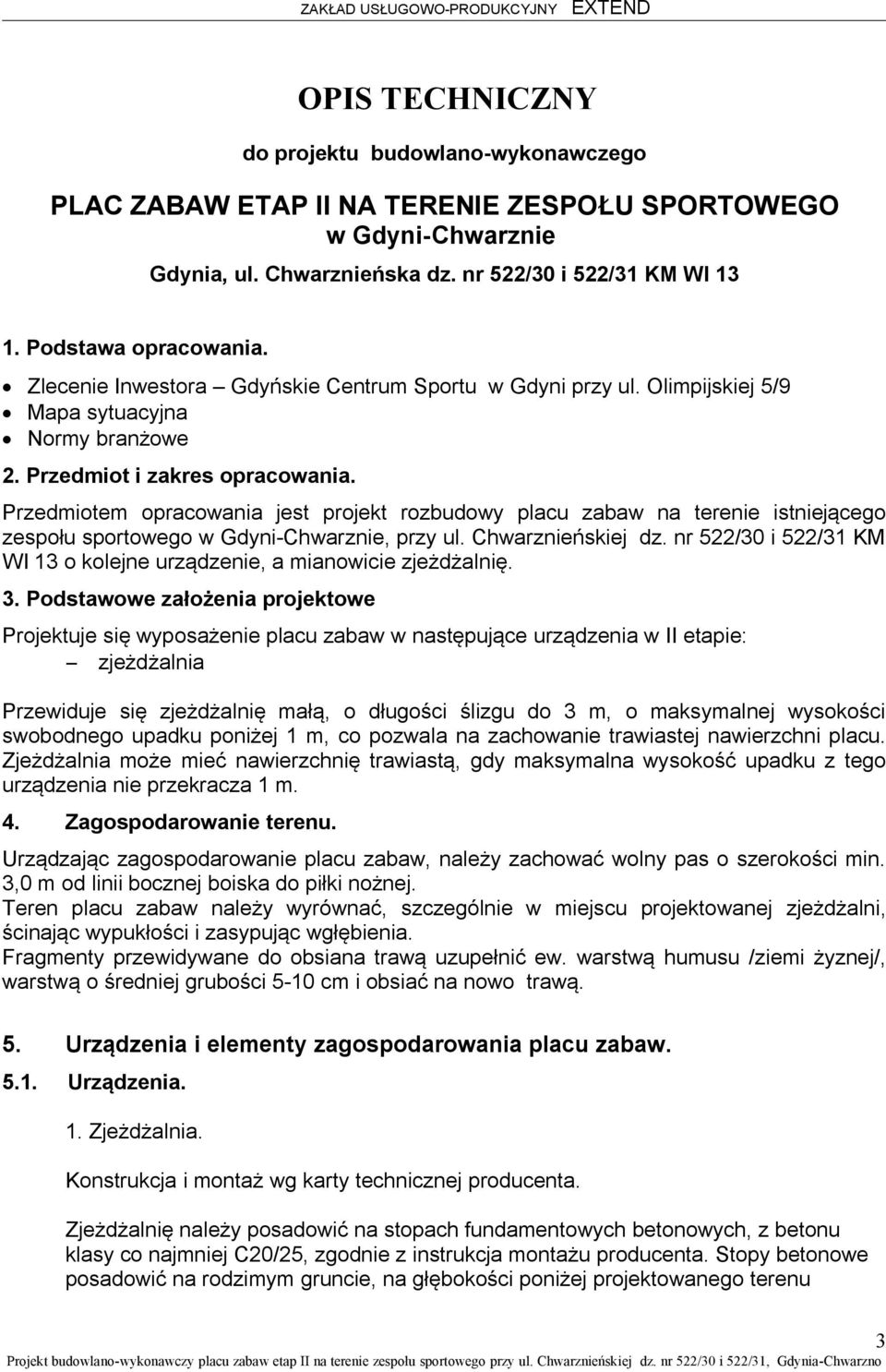 Przedmiotem opracowania jest projekt rozbudowy placu zabaw na terenie istniejącego zespołu sportowego w Gdyni-Chwarznie, przy ul. Chwarznieńskiej dz.
