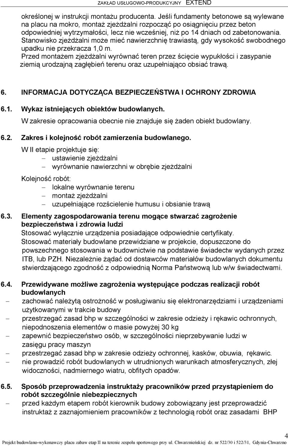 Stanowisko zjeżdżalni może mieć nawierzchnię trawiastą, gdy wysokość swobodnego upadku nie przekracza 1,0 m.