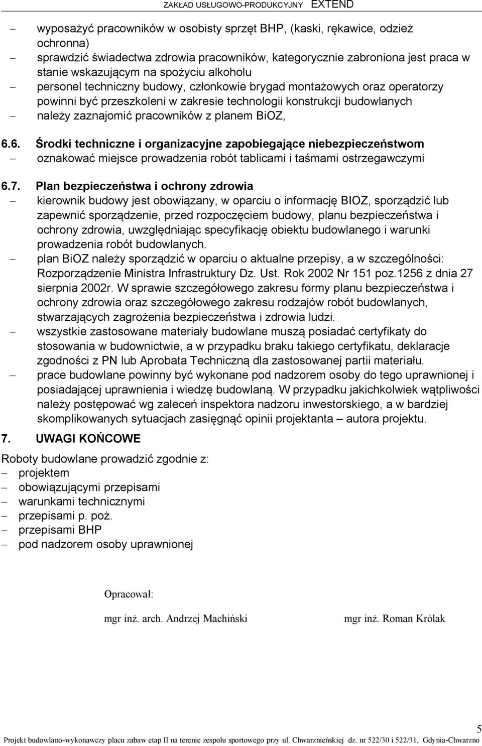 6. Środki techniczne i organizacyjne zapobiegające niebezpieczeństwom oznakować miejsce prowadzenia robót tablicami i taśmami ostrzegawczymi 6.7.
