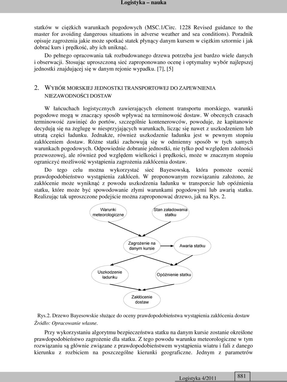 Do pełnego opracowania tak rozbudowanego drzewa potrzeba jest bardzo wiele danych i obserwacji.