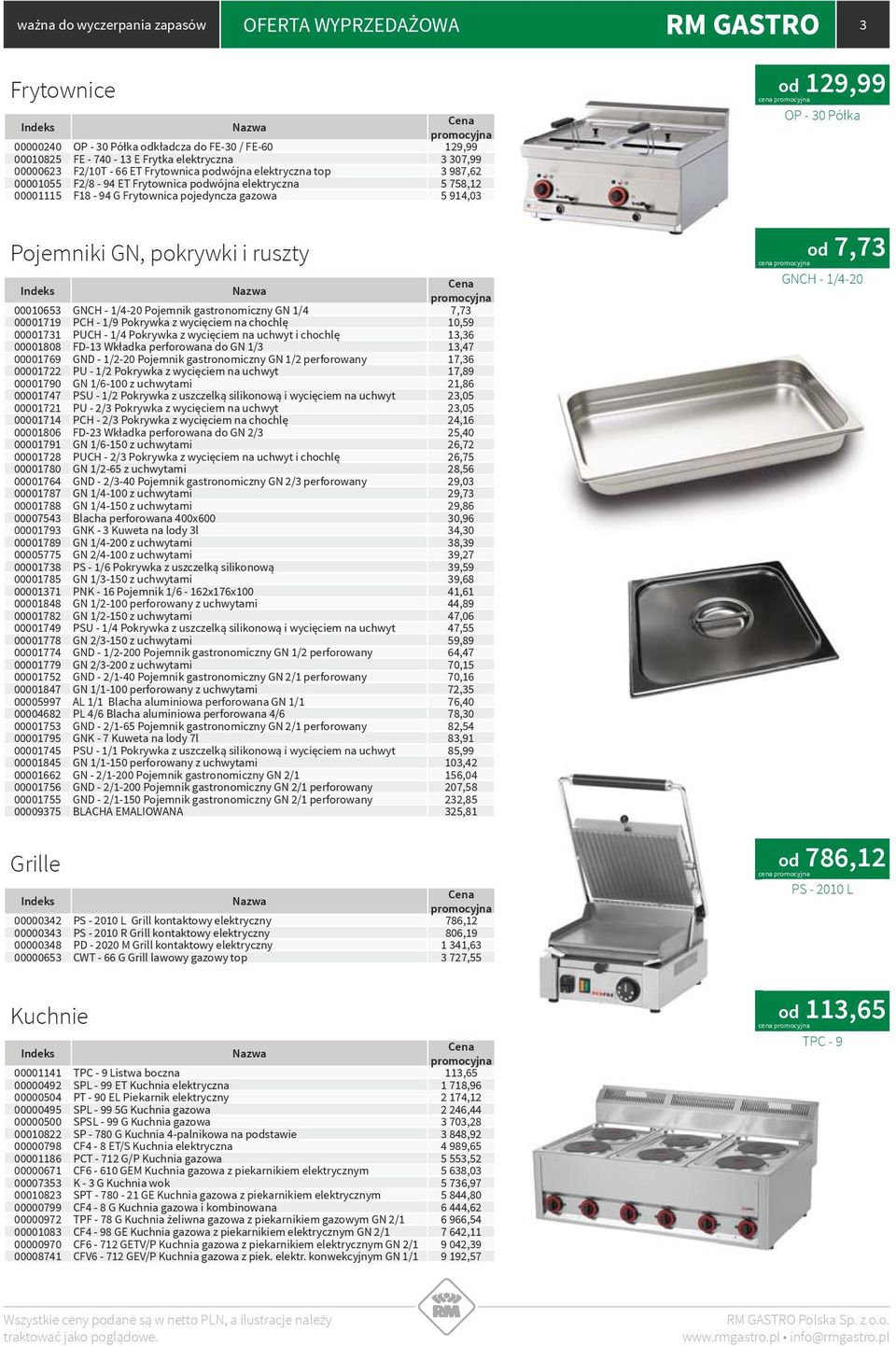 00010653 GNCH - 1/4-20 Pojemnik gastronomiczny GN 1/4 7,73 00001719 PCH - 1/9 Pokrywka z wycięciem na chochlę 10,59 00001731 PUCH - 1/4 Pokrywka z wycięciem na uchwyt i chochlę 13,36 00001808 FD-13