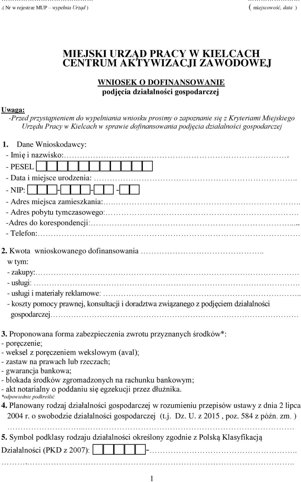 Dane Wnioskodawcy: - Imię i nazwisko:. - PESEL - Data i miejsce urodzenia:.. - NIP: - - - - Adres miejsca zamieszkania:... - Adres pobytu tymczasowego:. -Adres do korespondencji:... - Telefon: 2.